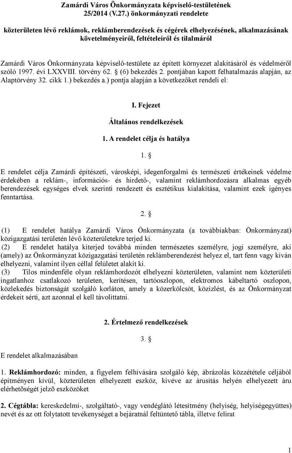 képviselő-testülete az épített környezet alakításáról és védelméről szóló 1997. évi LXXVIII. törvény 62. (6) bekezdés 2. pontjában kapott felhatalmazás alapján, az Alaptörvény 32. cikk 1.) bekezdés a.