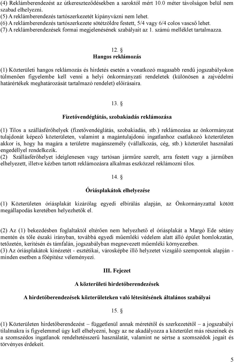 Hangos reklámozás (1) Közterületi hangos reklámozás és hirdetés esetén a vonatkozó magasabb rendű jogszabályokon túlmenően figyelembe kell venni a helyi önkormányzati rendeletek (különösen a