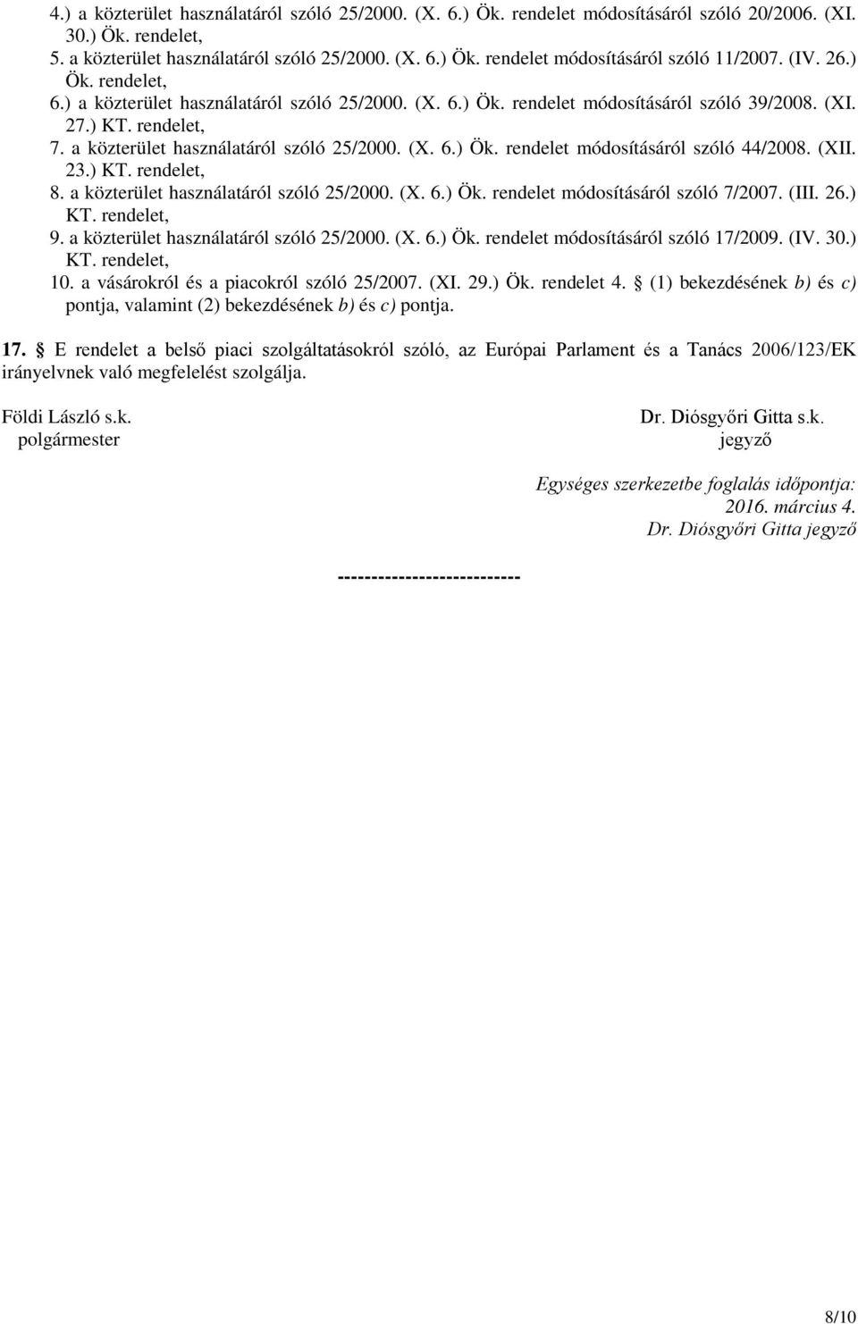 (XII. 23.) KT. rendelet, 8. a közterület használatáról szóló 25/2000. (X. 6.) Ök. rendelet módosításáról szóló 7/2007. (III. 26.) KT. rendelet, 9. a közterület használatáról szóló 25/2000. (X. 6.) Ök. rendelet módosításáról szóló 17/2009.