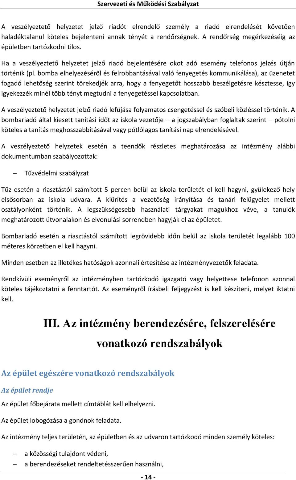 bomba elhelyezéséről és felrobbantásával való fenyegetés kommunikálása), az üzenetet fogadó lehetőség szerint törekedjék arra, hogy a fenyegetőt hosszabb beszélgetésre késztesse, így igyekezzék minél