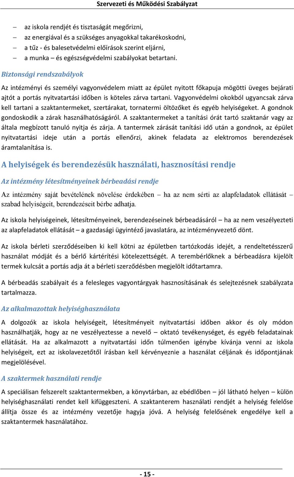 Vagyonvédelmi okokból ugyancsak zárva kell tartani a szaktantermeket, szertárakat, tornatermi öltözőket és egyéb helyiségeket. A gondnok gondoskodik a zárak használhatóságáról.