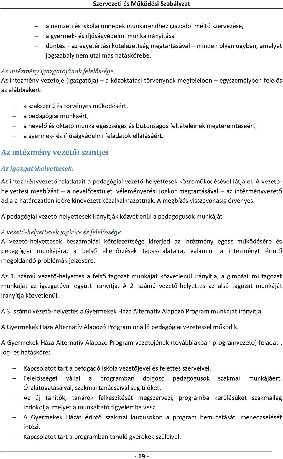 Az intézmény igazgatójának felelőssége Az intézmény vezetője (igazgatója) a közoktatási törvénynek megfelelően egyszemélyben felelős az alábbiakért: a szakszerű és törvényes működésért, a pedagógiai