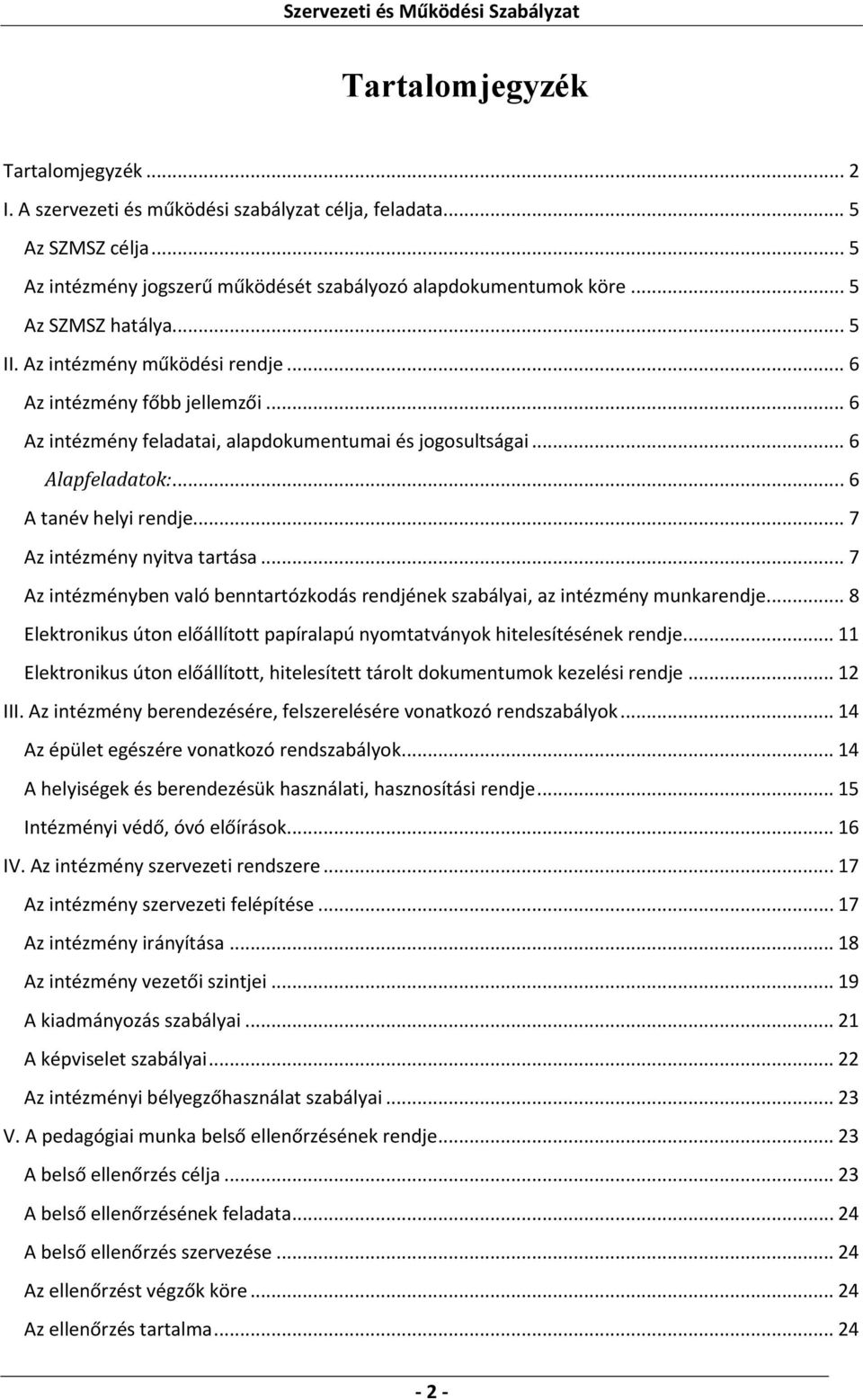 .. 7 Az intézmény nyitva tartása... 7 Az intézményben való benntartózkodás rendjének szabályai, az intézmény munkarendje.