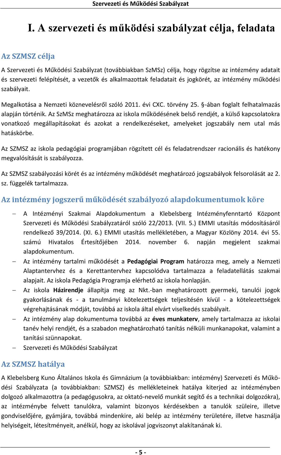 Az SzMSz meghatározza az iskola működésének belső rendjét, a külső kapcsolatokra vonatkozó megállapításokat és azokat a rendelkezéseket, amelyeket jogszabály nem utal más hatáskörbe.