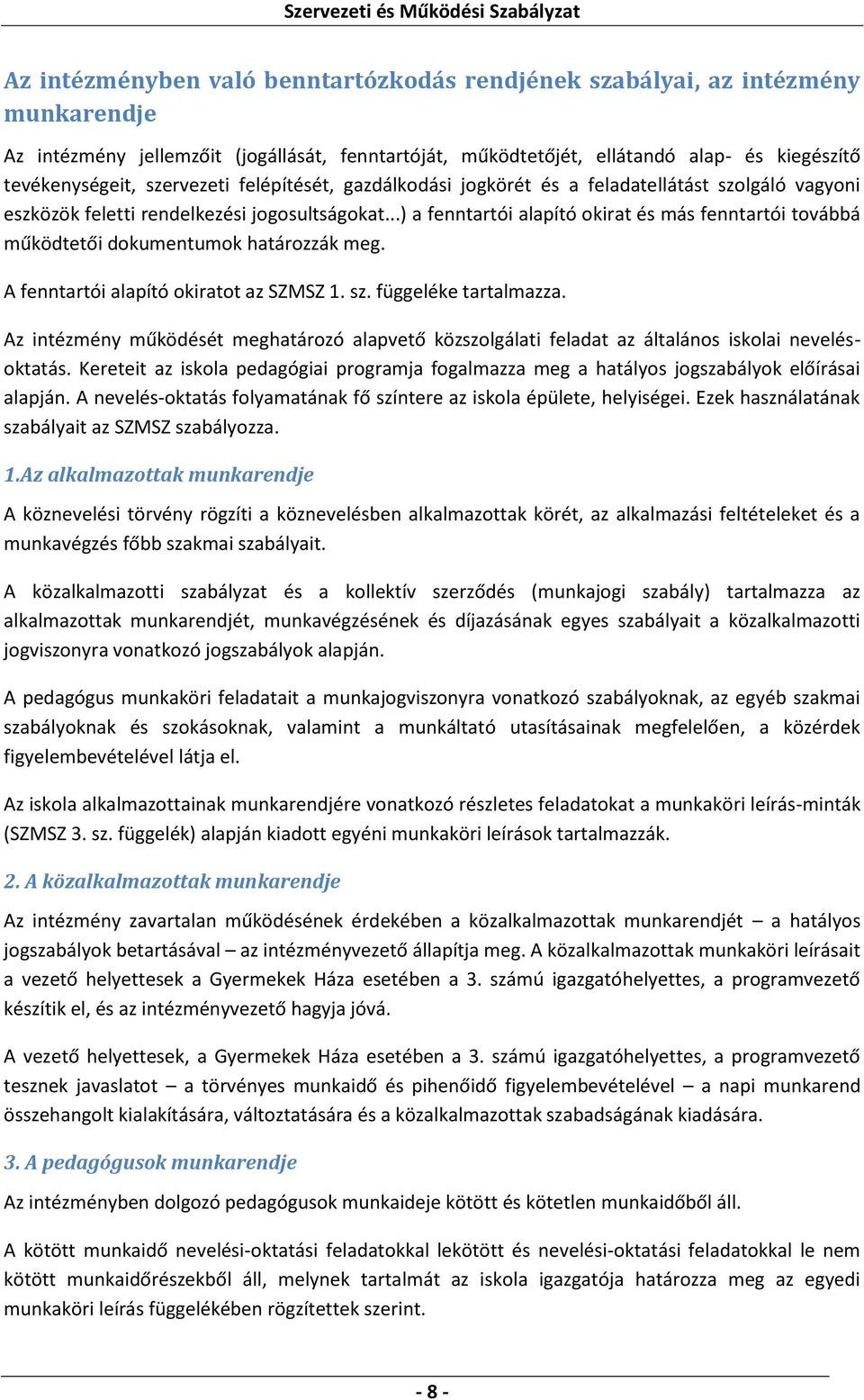 ..) a fenntartói alapító okirat és más fenntartói továbbá működtetői dokumentumok határozzák meg. A fenntartói alapító okiratot az SZMSZ 1. sz. függeléke tartalmazza.