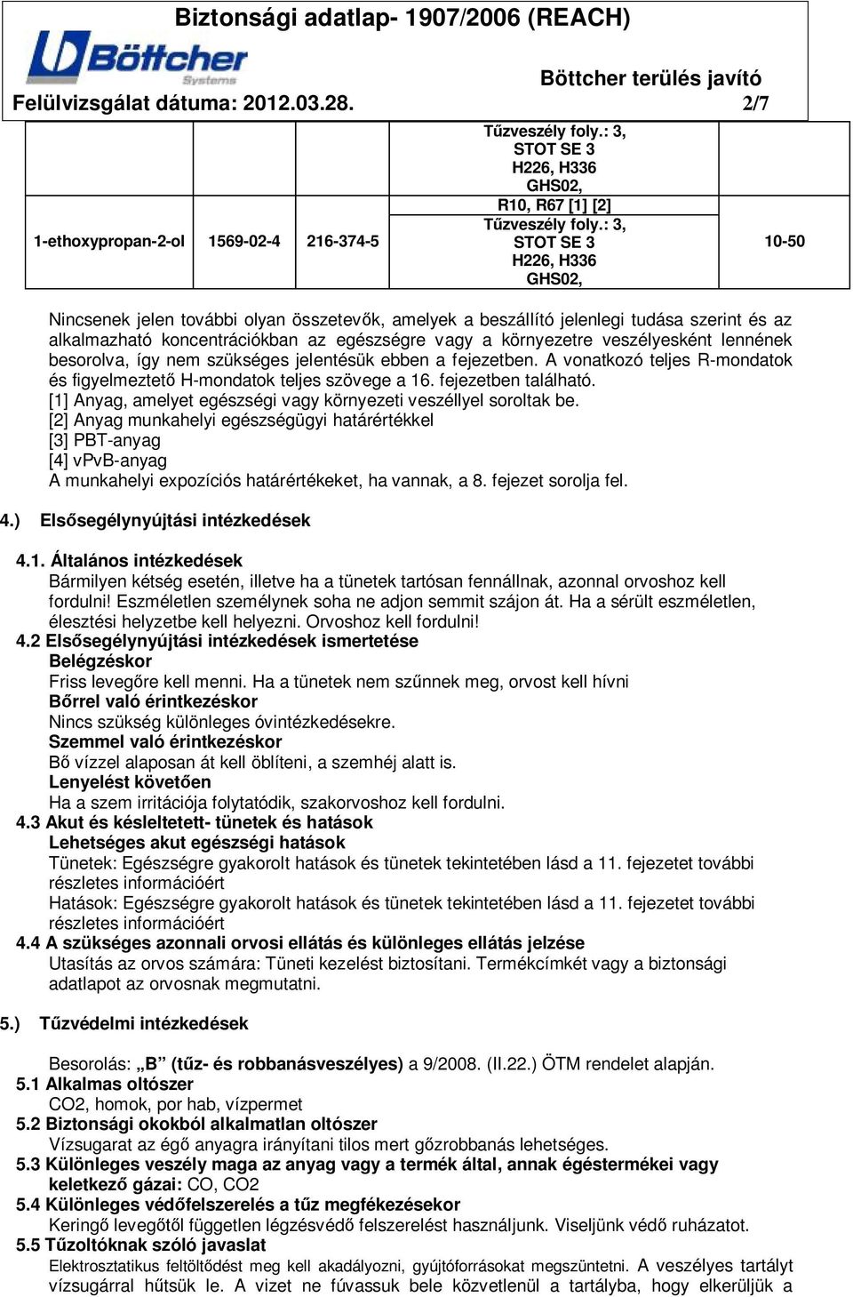 veszélyesként lennének besorolva, így nem szükséges jelentésük ebben a fejezetben. A vonatkozó teljes R-mondatok és figyelmeztet H-mondatok teljes szövege a 16. fejezetben található.