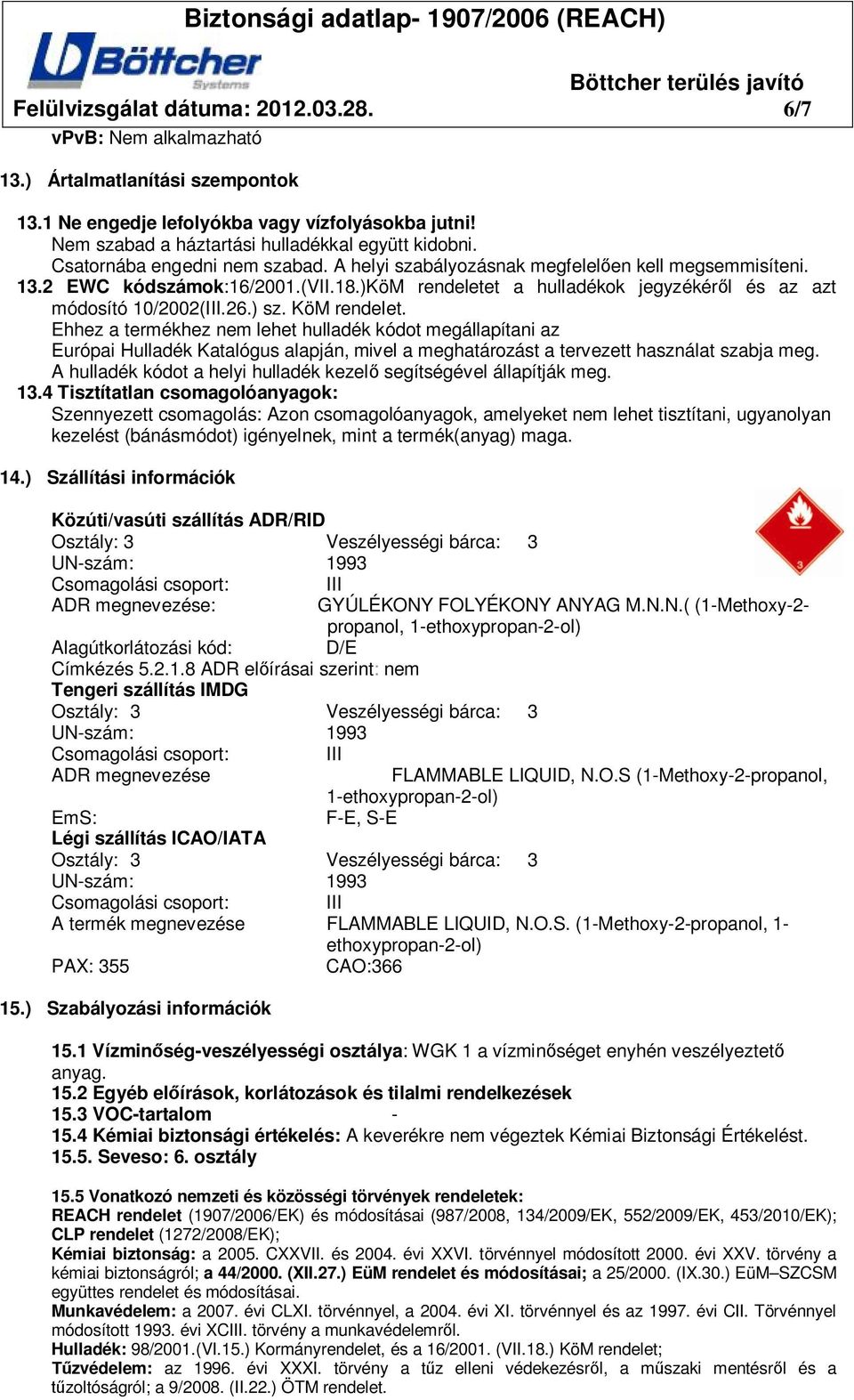 ) sz. KöM rendelet. Ehhez a termékhez nem lehet hulladék kódot megállapítani az Európai Hulladék Katalógus alapján, mivel a meghatározást a tervezett használat szabja meg.