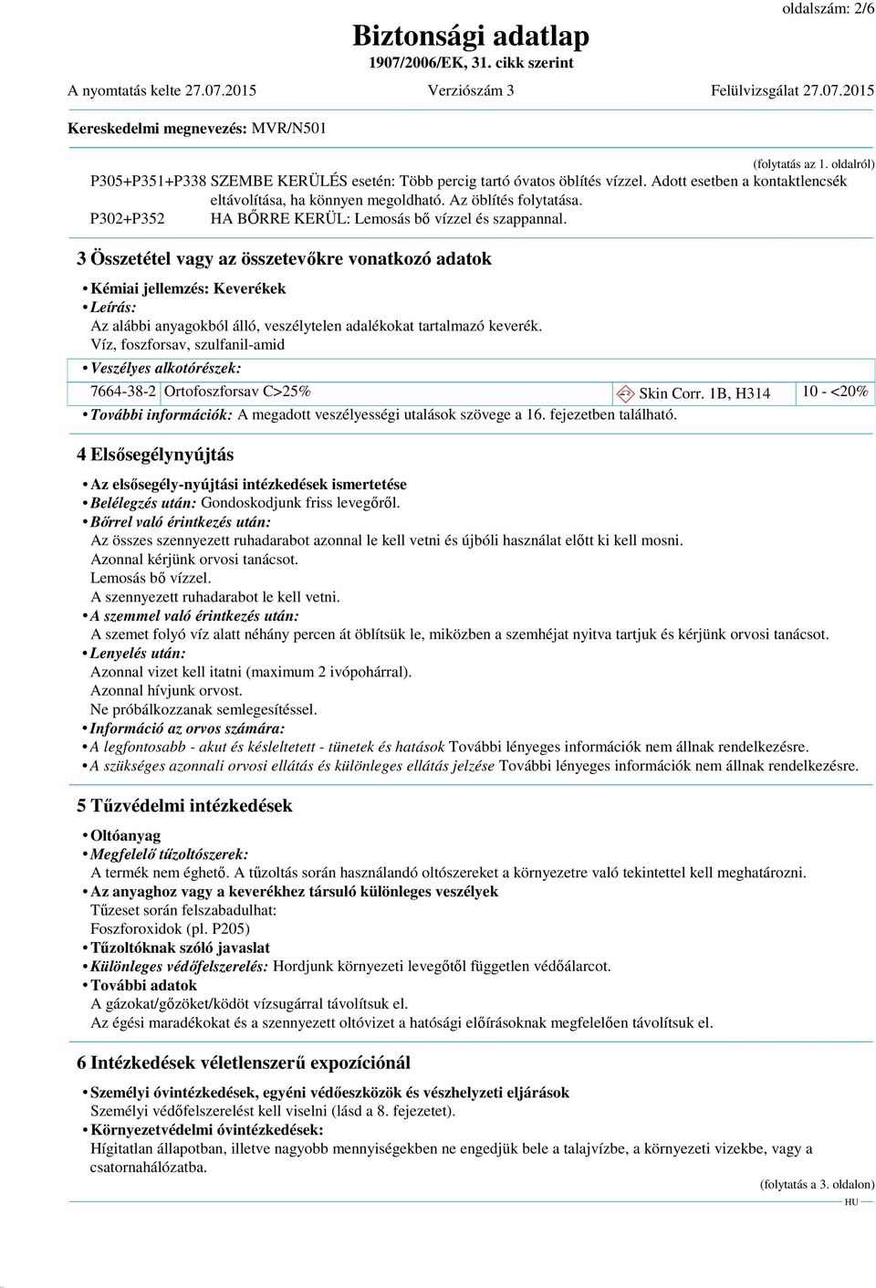 3 Összetétel vagy az összetevőkre vonatkozó adatok Kémiai jellemzés: Keverékek Leírás: Az alábbi anyagokból álló, veszélytelen adalékokat tartalmazó keverék.