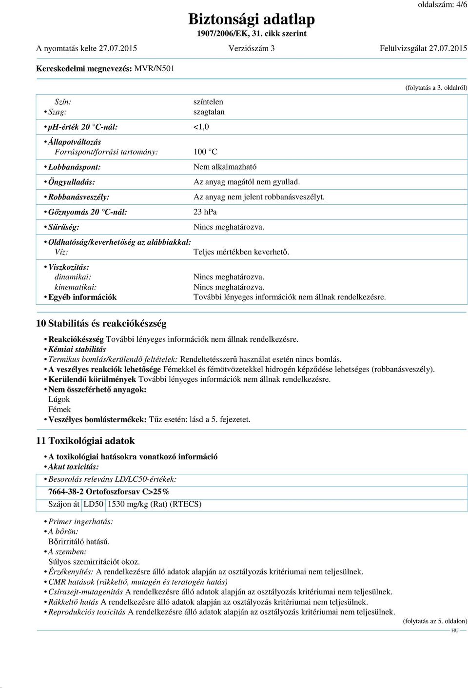 23 hpa Nincs meghatározva. Teljes mértékben keverhető. Nincs meghatározva. Nincs meghatározva. További lényeges információk nem állnak rendelkezésre. (folytatás a 3.