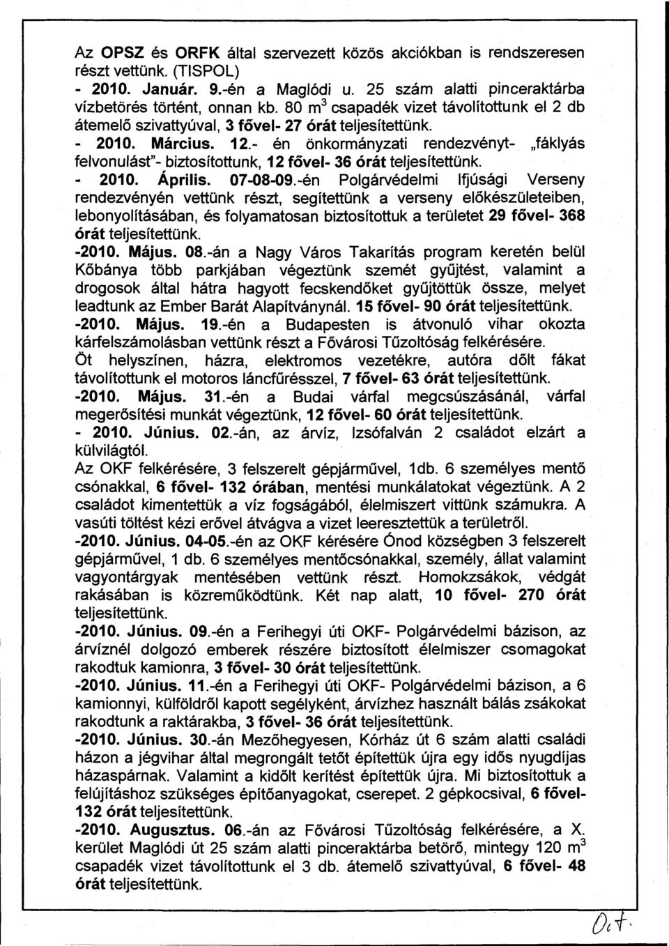 - én önkormányzati rendezvényt- "fáklyás felvonulást"- biztosítottunk, 12 fővel- 36 órát teljesítettünk. 2010. Április. 07-08-09.