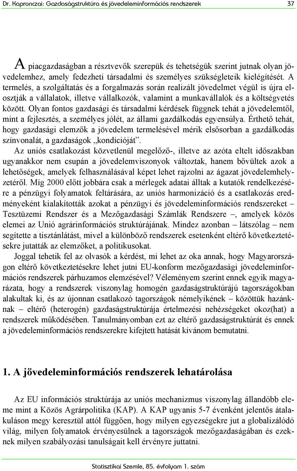 A termelés, a szolgáltatás és a forgalmazás során realizált jövedelmet végül is újra elosztják a vállalatok, illetve vállalkozók, valamint a munkavállalók és a költségvetés között.