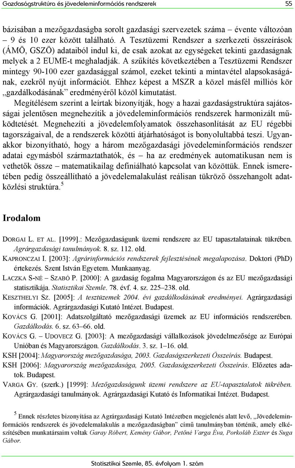 A szűkítés következtében a Tesztüzemi Rendszer mintegy 90-100 ezer gazdasággal számol, ezeket tekinti a mintavétel alapsokaságának, ezekről nyújt információt.