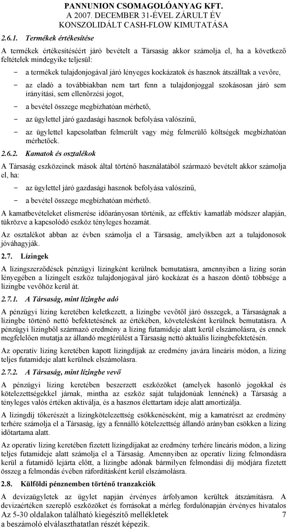 Termékek értékesítése A termékek értékesítéséért járó bevételt a Társaság akkor számolja el, ha a következő feltételek mindegyike teljesül: - a termékek tulajdonjogával járó lényeges kockázatok és