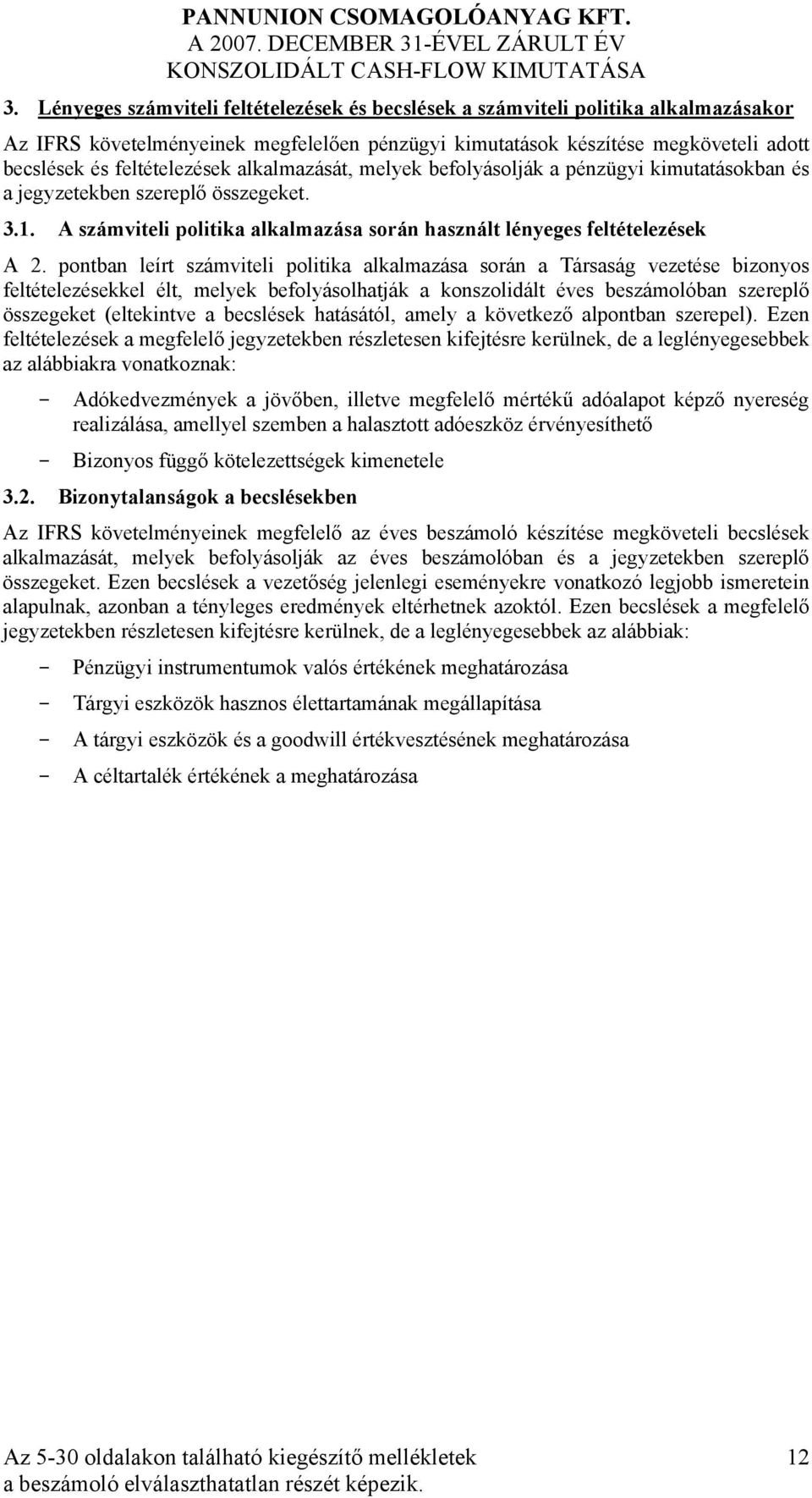 alkalmazását, melyek befolyásolják a pénzügyi kimutatásokban és a jegyzetekben szereplő összegeket. 3.1. A számviteli politika alkalmazása során használt lényeges feltételezések A 2.