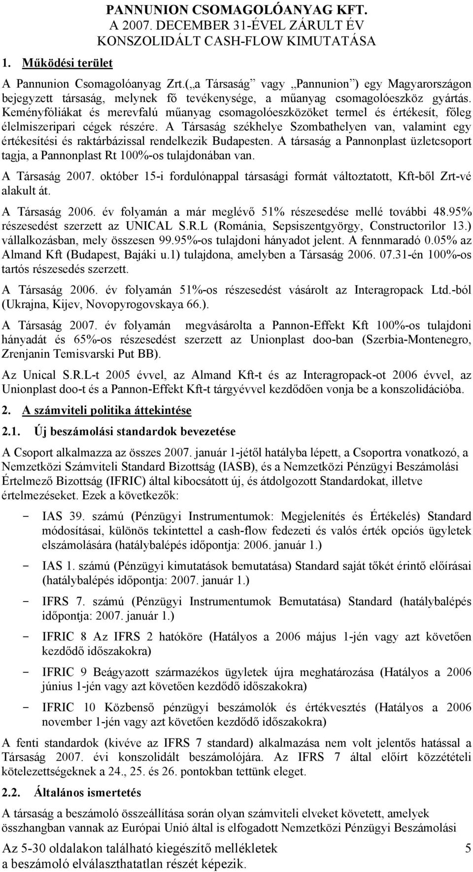 Keményfóliákat és merevfalú műanyag csomagolóeszközöket termel és értékesít, főleg élelmiszeripari cégek részére.