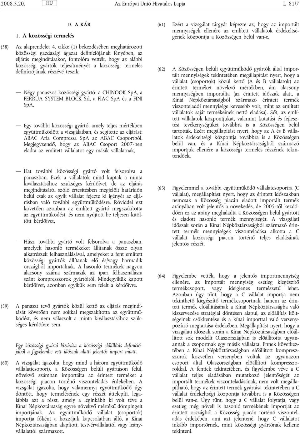 termelés definíciójának részévé teszik: Négy panaszos közösségi gyártó: a CHINOOK SpA, a FERRUA SYSTEM BLOCK Srl, a FIAC SpA és a FINI SpA, Egy további közösségi gyártó, amely teljes mértékben