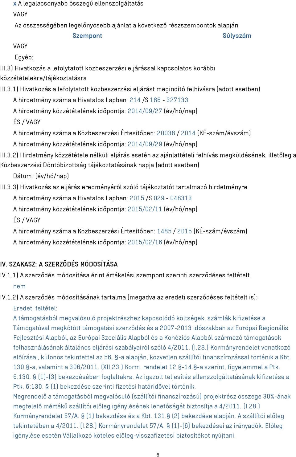 A hirdetmény száma a Hivatalos Lapban: 214 /S 186-327133 A hirdetmény közzétételének időpontja: 2014/09/27 (év/hó/nap) ÉS / VAGY A hirdetmény száma a Közbeszerzési Értesítőben: 20038 / 2014