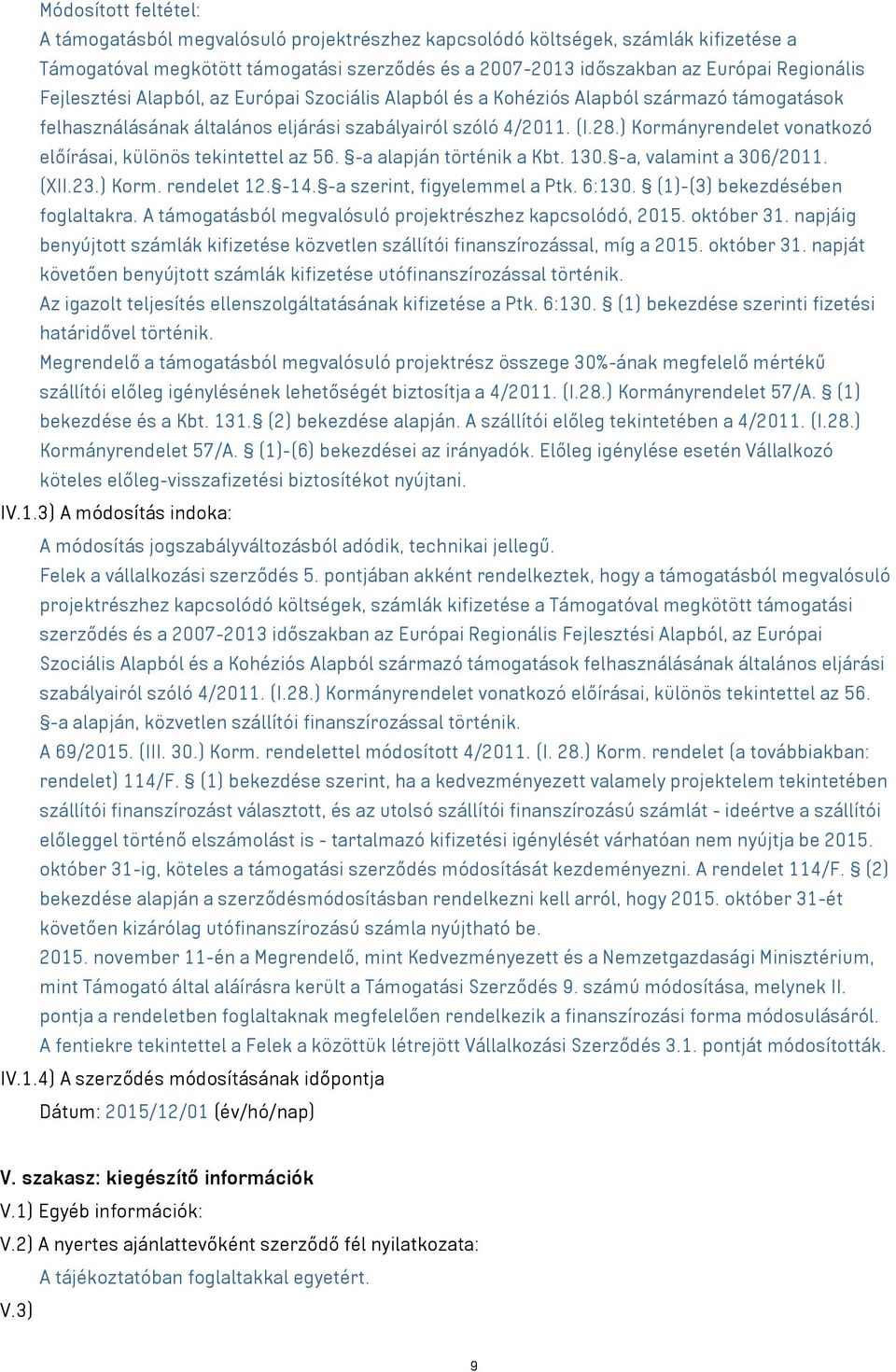 ) Kormányrendelet vonatkozó előírásai, különös tekintettel az 56. -a alapján történik a Kbt. 130. -a, valamint a 306/2011. (XII.23.) Korm. rendelet 12. -14. -a szerint, figyelemmel a Ptk. 6:130.