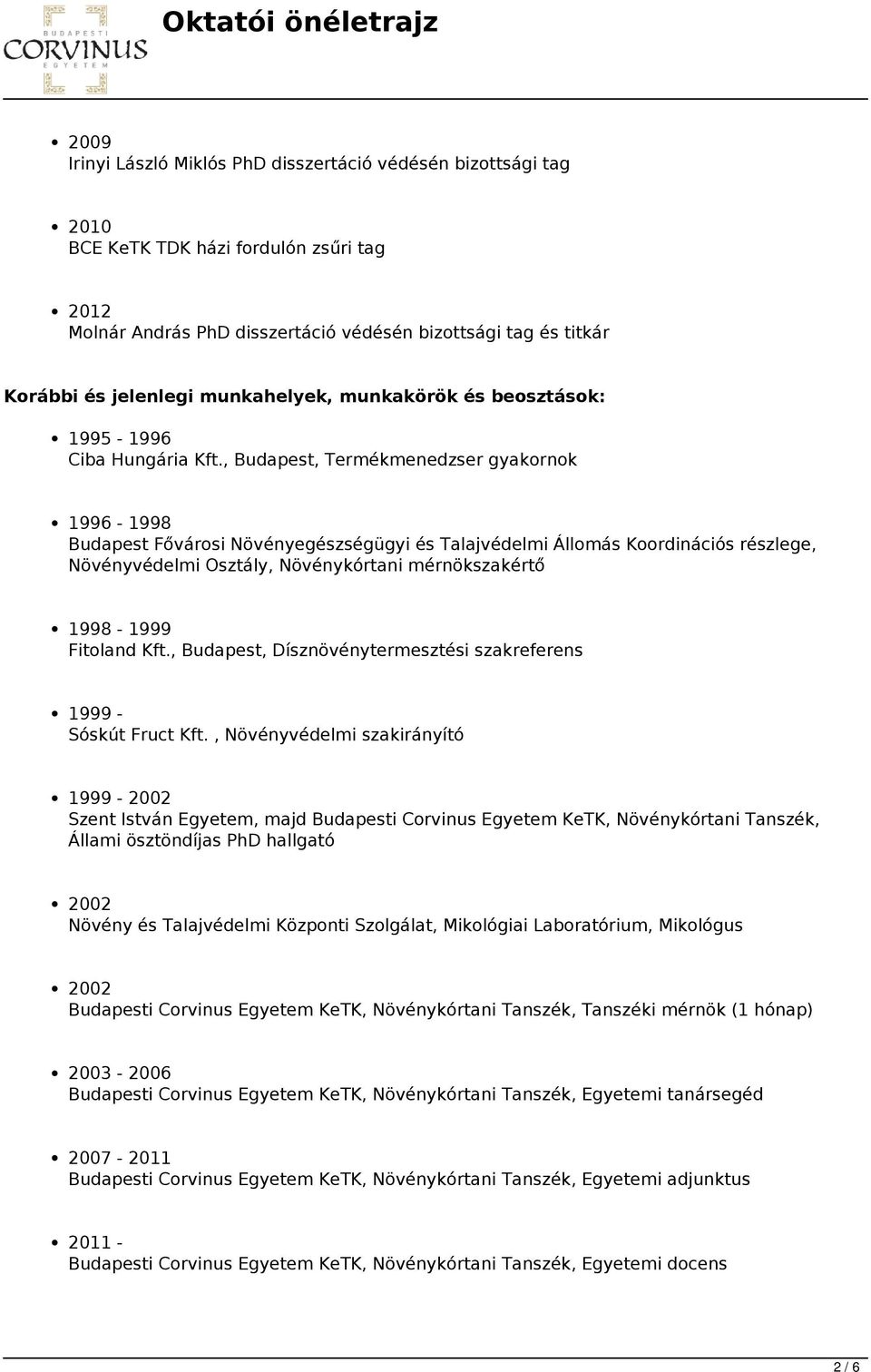 , Budapest, Termékmenedzser gyakornok 1996-1998 Budapest Fővárosi Növényegészségügyi és Talajvédelmi Állomás Koordinációs részlege, Növényvédelmi Osztály, Növénykórtani mérnökszakértő 1998-1999