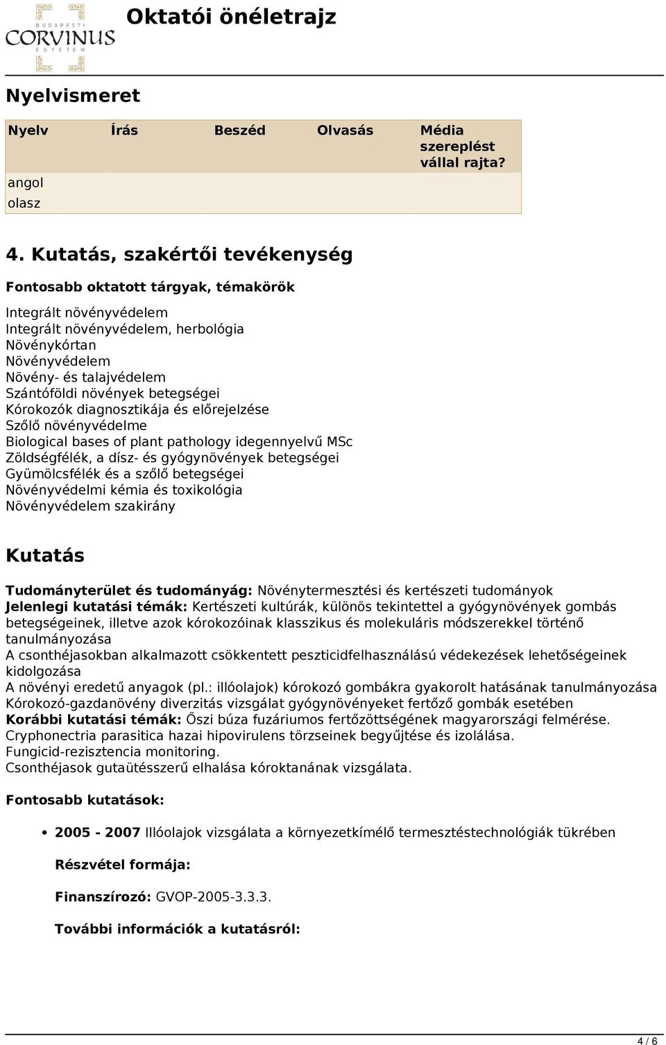 növények betegségei Kórokozók diagnosztikája és előrejelzése Szőlő növényvédelme Biological bases of plant pathology idegennyelvű MSc Zöldségfélék, a dísz- és gyógynövények betegségei Gyümölcsfélék