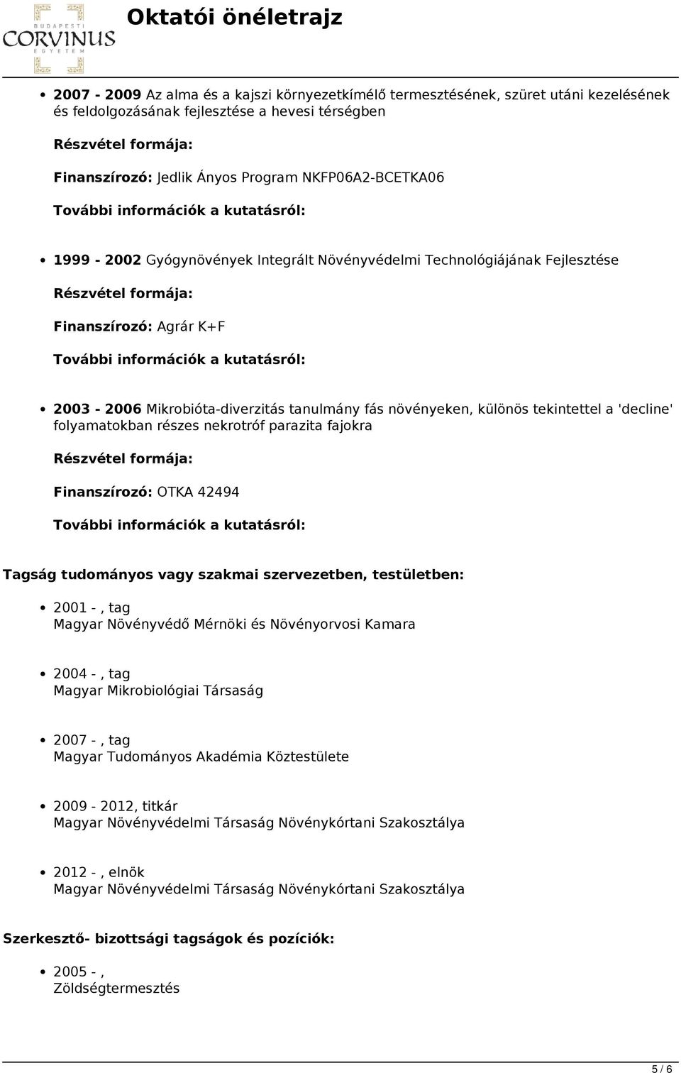 részes nekrotróf parazita fajokra Finanszírozó: OTKA 42494 Tagság tudományos vagy szakmai szervezetben, testületben: 2001 -, tag Magyar Növényvédő Mérnöki és Növényorvosi Kamara 2004 -, tag Magyar