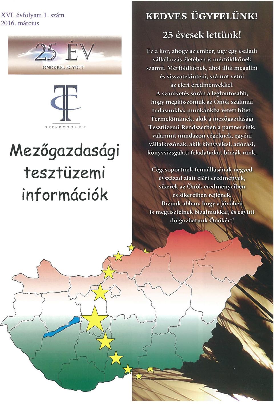 legfontosabb, hogy megköszönjük az Önök szakmai tudásunkba, munkánkba vetett hitét Termelőinknek, akik a mezőgazdasági Tesztüzemi Rendszerben a partnereink, valamint mindazon cégeknek, egyéni