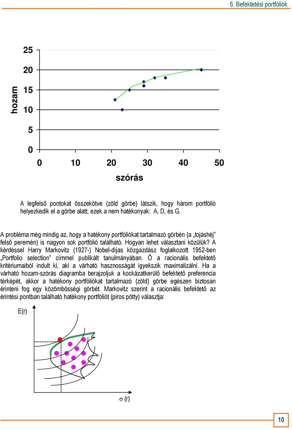 A kérdéssel Harry Markovitz (1927-) Nobel-díjas közgazdász foglalkozott 1952-ben Portfolio selection címmel publikált tanulmányában.