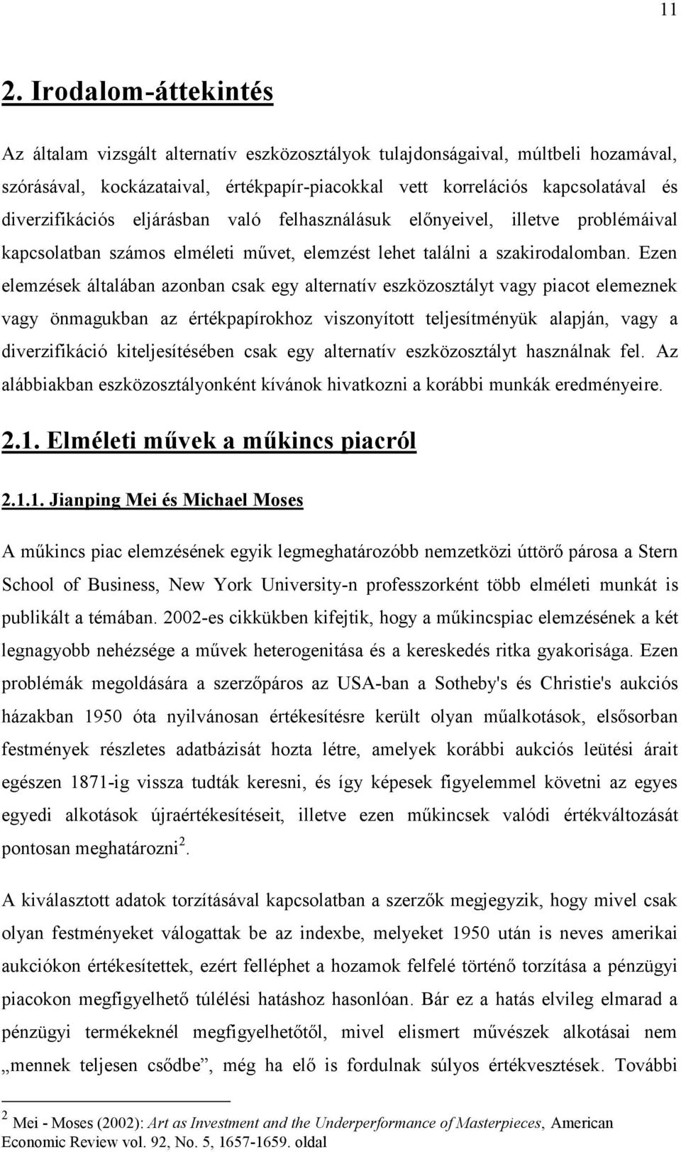 Ezen elemzések általában azonban csak egy alternatív eszközosztályt vagy piacot elemeznek vagy önmagukban az értékpapírokhoz viszonyított teljesítményük alapján, vagy a diverzifikáció