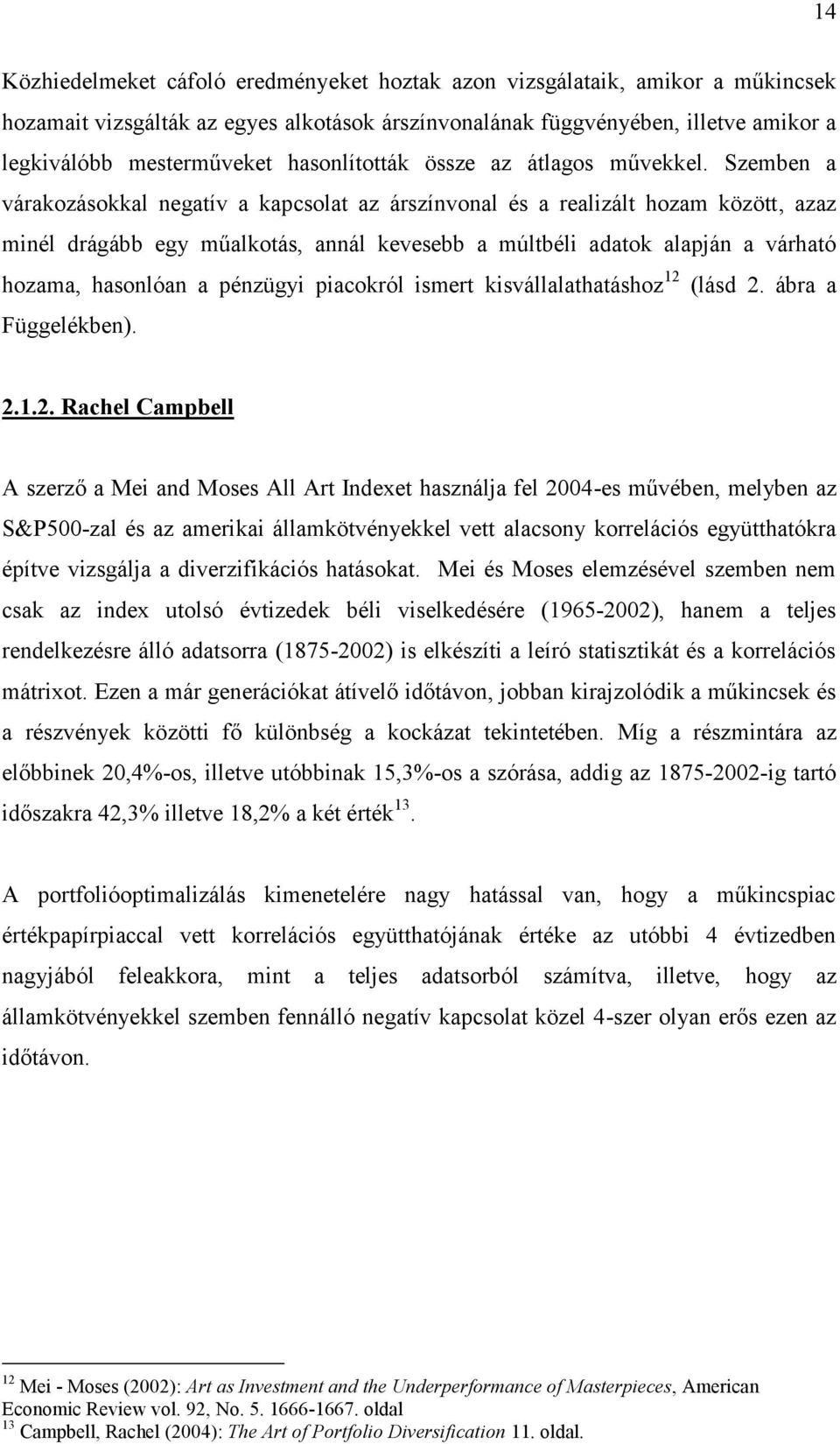 Szemben a várakozásokkal negatív a kapcsolat az árszínvonal és a realizált hozam között, azaz minél drágább egy műalkotás, annál kevesebb a múltbéli adatok alapján a várható hozama, hasonlóan a