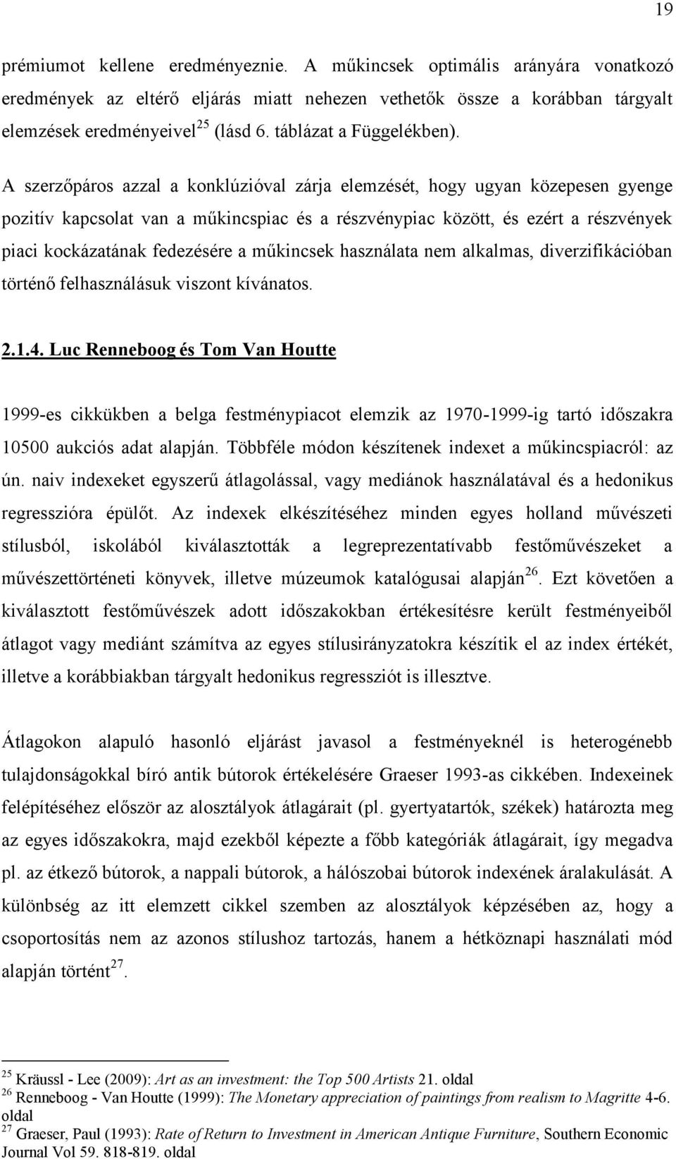A szerzőpáros azzal a konklúzióval zárja elemzését, hogy ugyan közepesen gyenge pozitív kapcsolat van a műkincspiac és a részvénypiac között, és ezért a részvények piaci kockázatának fedezésére a