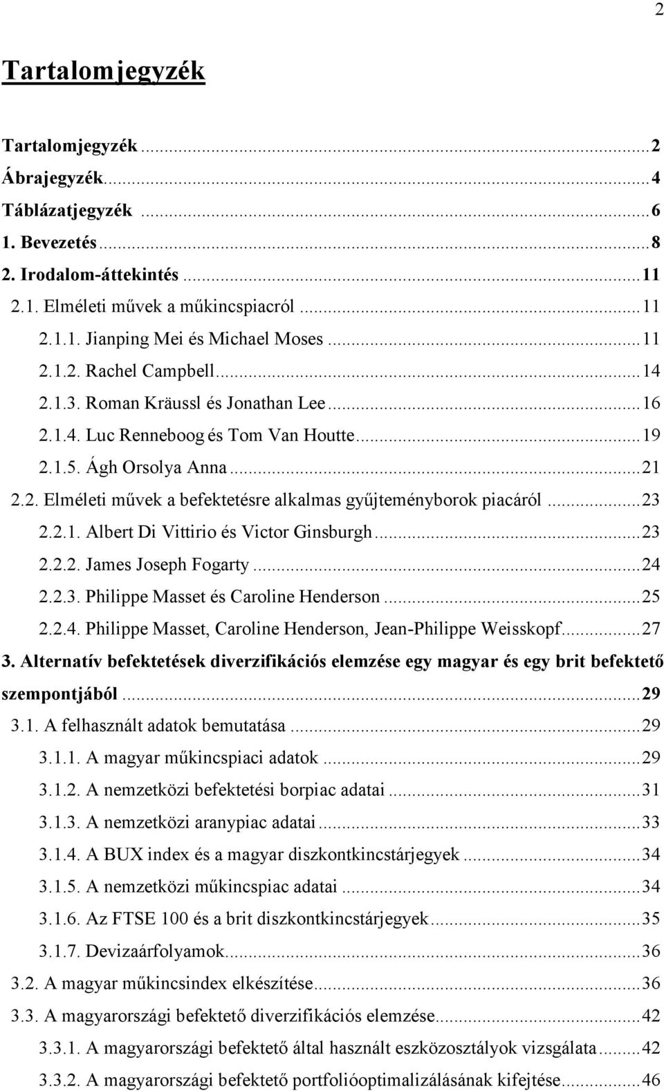 ..23 2.2.1. Albert Di Vittirio és Victor Ginsburgh...23 2.2.2. James Joseph Fogarty...24 2.2.3. Philippe Masset és Caroline Henderson...25 2.2.4. Philippe Masset, Caroline Henderson, Jean-Philippe Weisskopf.
