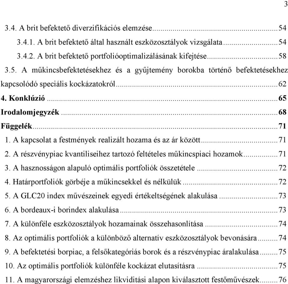 ..71 3. A hasznosságon alapuló optimális portfoliók összetétele...72 4. Határportfoliók görbéje a műkincsekkel és nélkülük...72 5. A GLC20 index művészeinek egyedi értékeltségének alakulása...73 6.