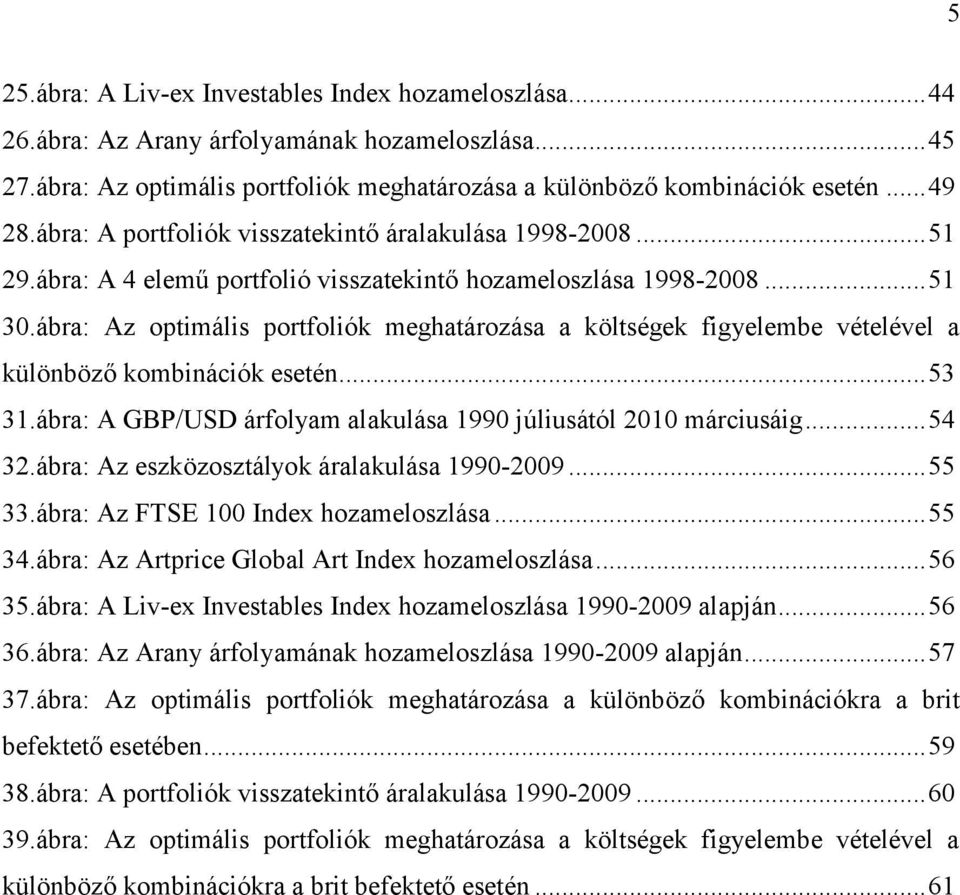 ábra: Az optimális portfoliók meghatározása a költségek figyelembe vételével a különböző kombinációk esetén...53 31.ábra: A GBP/USD árfolyam alakulása 1990 júliusától 2010 márciusáig...54 32.