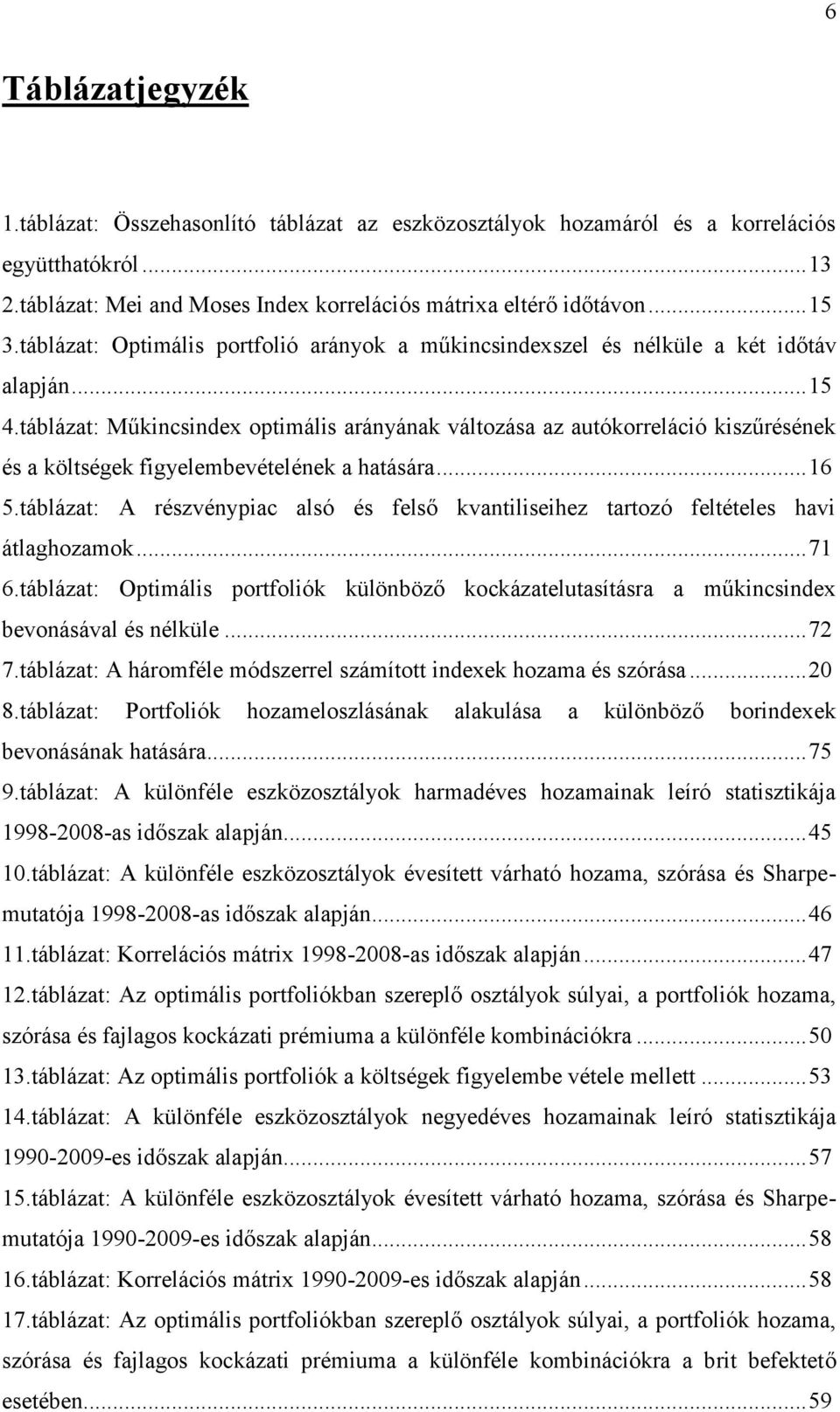 táblázat: Műkincsindex optimális arányának változása az autókorreláció kiszűrésének és a költségek figyelembevételének a hatására...16 5.