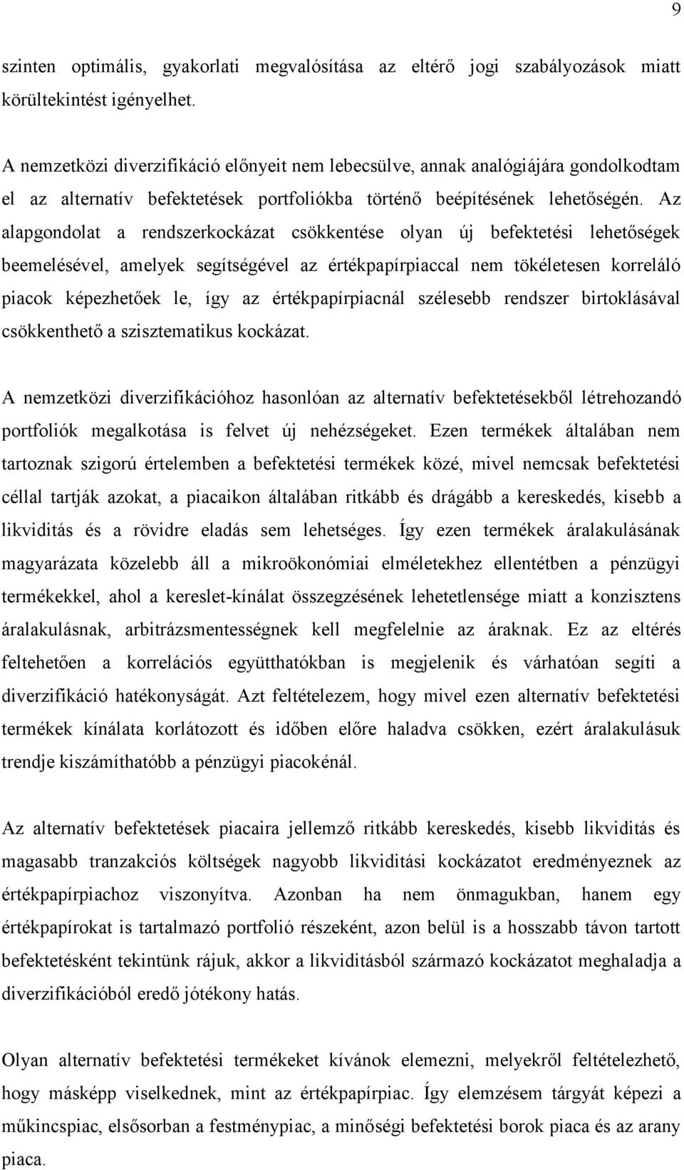 Az alapgondolat a rendszerkockázat csökkentése olyan új befektetési lehetőségek beemelésével, amelyek segítségével az értékpapírpiaccal nem tökéletesen korreláló piacok képezhetőek le, így az