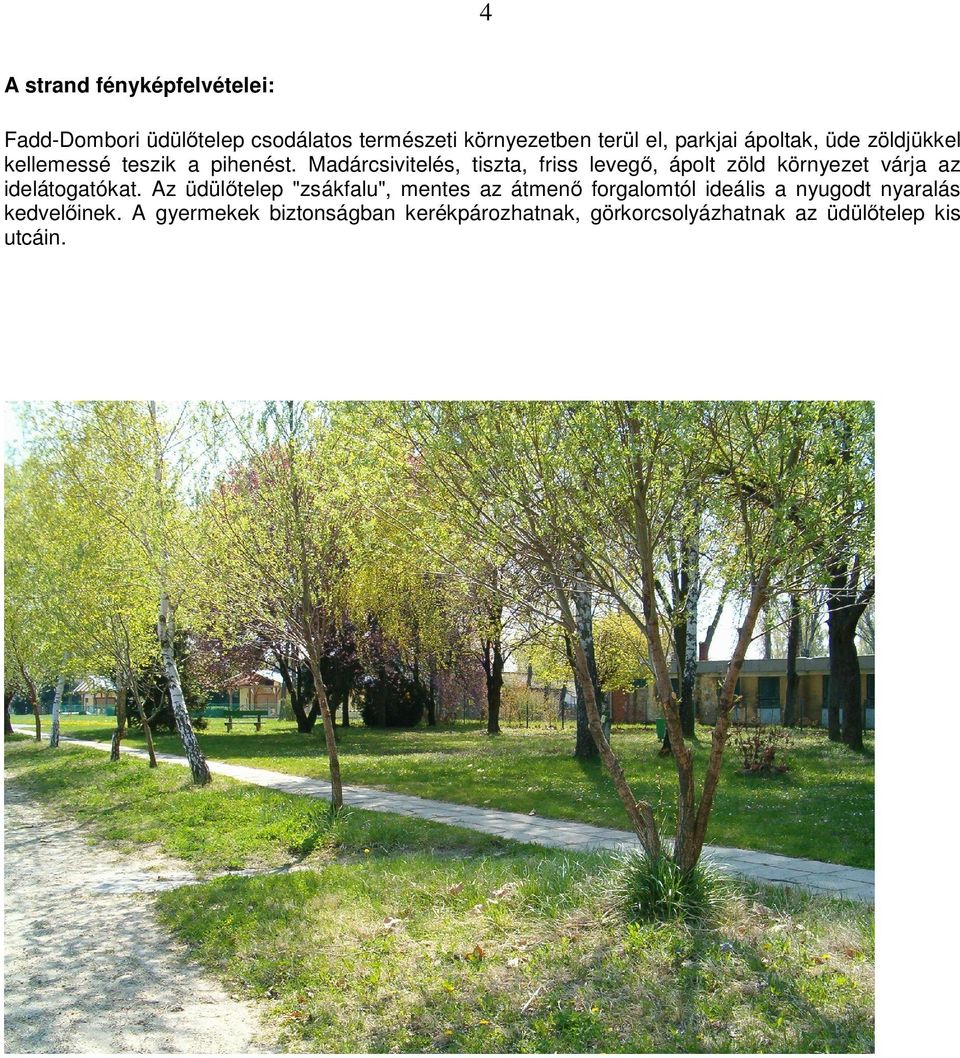 Madárcsivitelés, tiszta, friss levegő, ápolt zöld környezet várja az idelátogatókat.