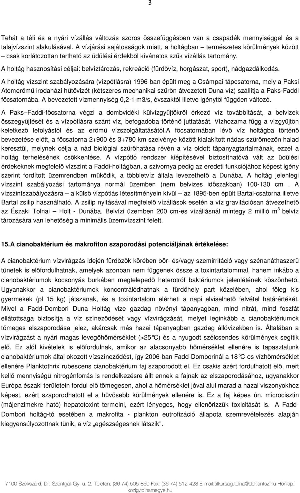 A holtág hasznosítási céljai: belvíztározás, rekreáció (fürdővíz, horgászat, sport), nádgazdálkodás.