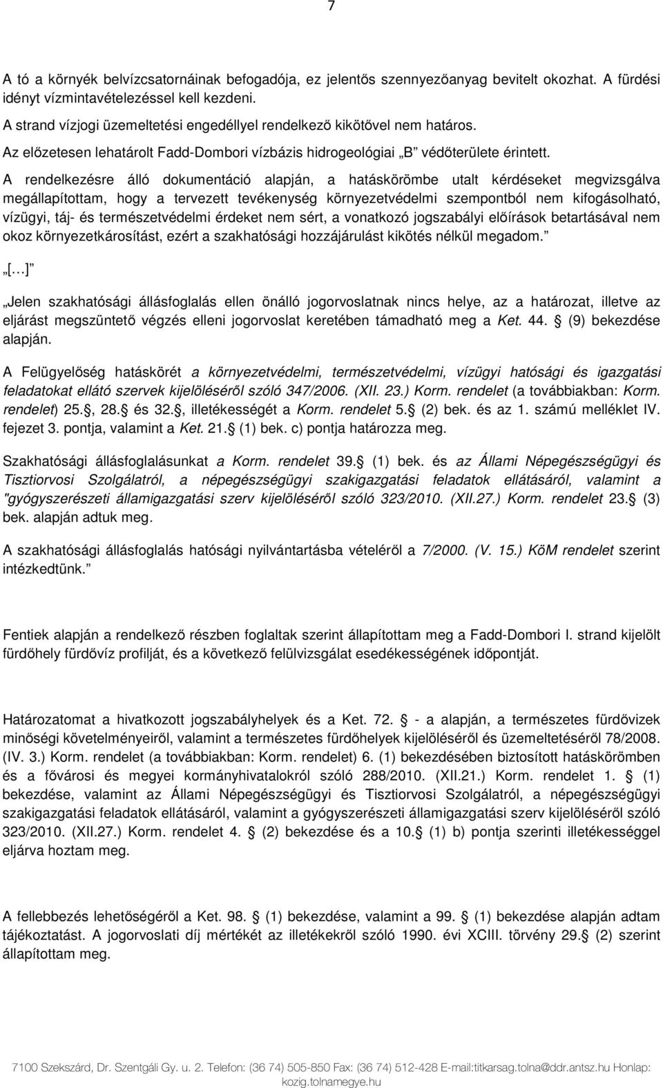 A rendelkezésre álló dokumentáció alapján, a hatáskörömbe utalt kérdéseket megvizsgálva megállapítottam, hogy a tervezett tevékenység környezetvédelmi szempontból nem kifogásolható, vízügyi, táj- és