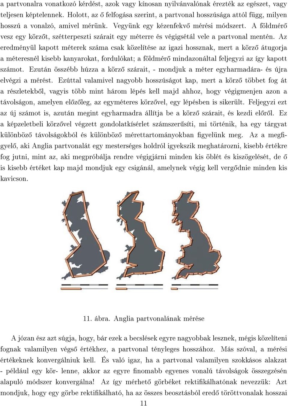 A földmér vesz egy körz t, szétterpeszti szárait egy méterre és végigsétál vele a partvonal mentén.