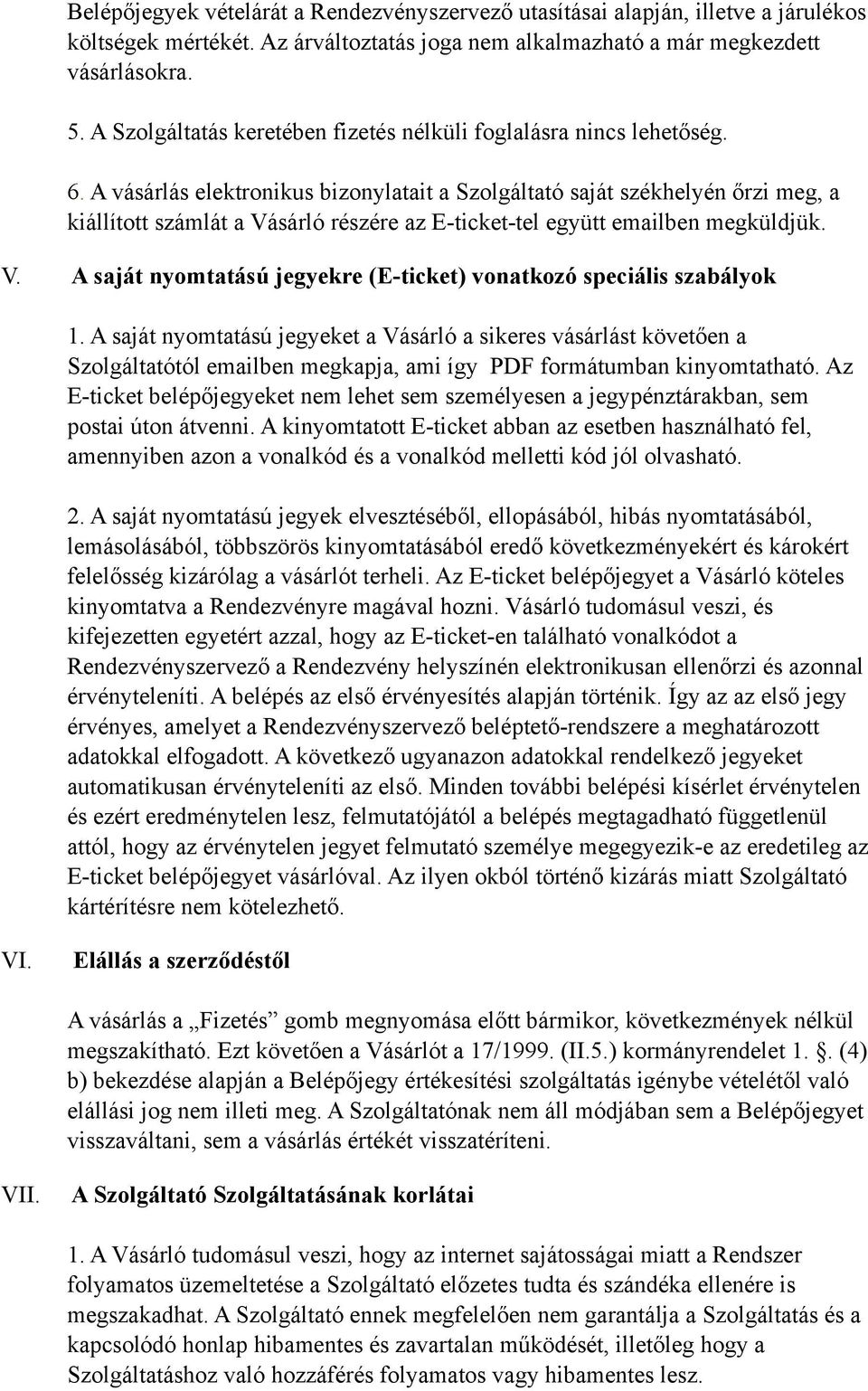 A vásárlás elektronikus bizonylatait a Szolgáltató saját székhelyén őrzi meg, a kiállított számlát a Vásárló részére az E-ticket-tel együtt emailben megküldjük. V. A saját nyomtatású jegyekre (E-ticket) vonatkozó speciális szabályok 1.