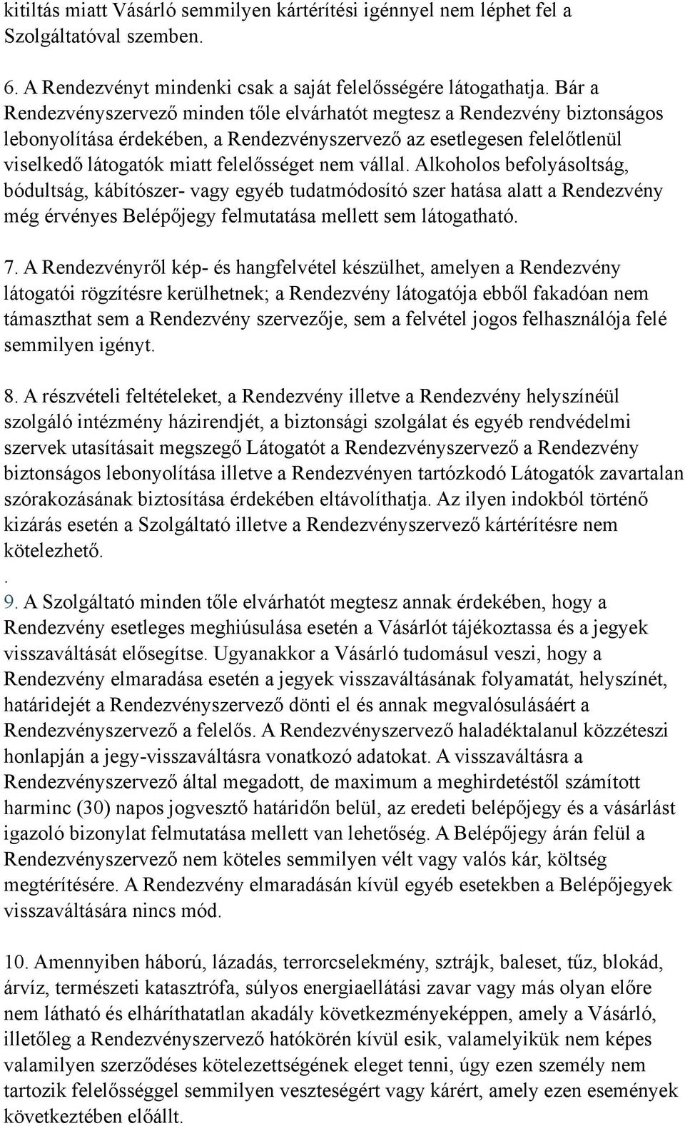 vállal. Alkoholos befolyásoltság, bódultság, kábítószer- vagy egyéb tudatmódosító szer hatása alatt a Rendezvény még érvényes Belépőjegy felmutatása mellett sem látogatható. 7.