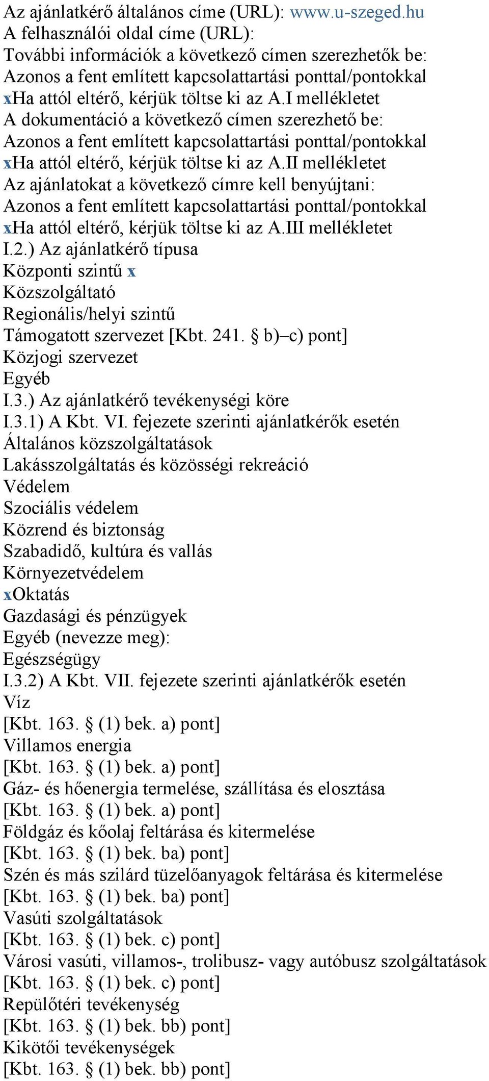 I mellékletet A dokumentáció a következı címen szerezhetı be: Azonos a fent említett kapcsolattartási ponttal/pontokkal xha attól eltérı, kérjük töltse ki az A.