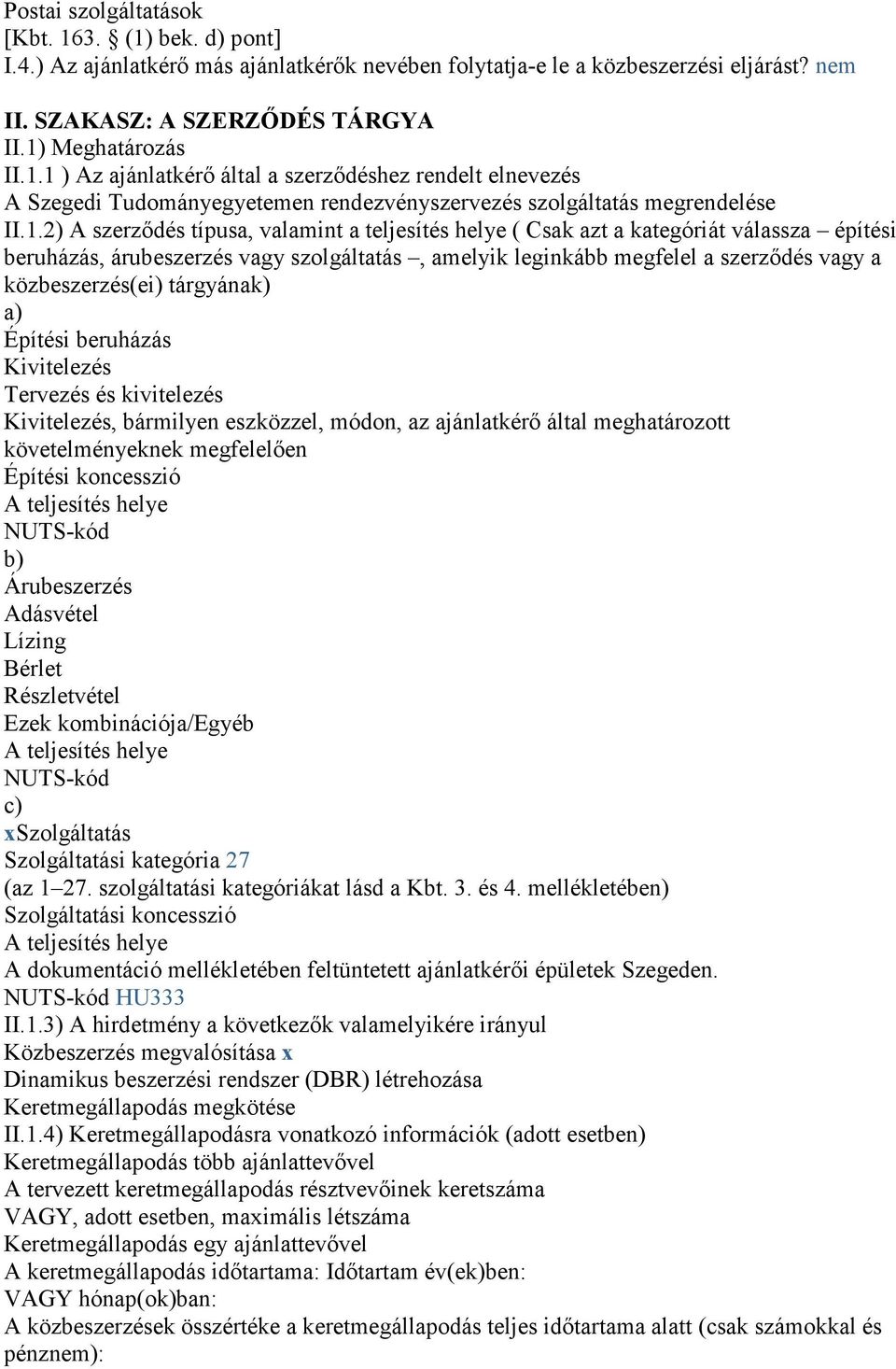 tárgyának) a) Építési beruházás Kivitelezés Tervezés és kivitelezés Kivitelezés, bármilyen eszközzel, módon, az ajánlatkérı által meghatározott követelményeknek megfelelıen Építési koncesszió A