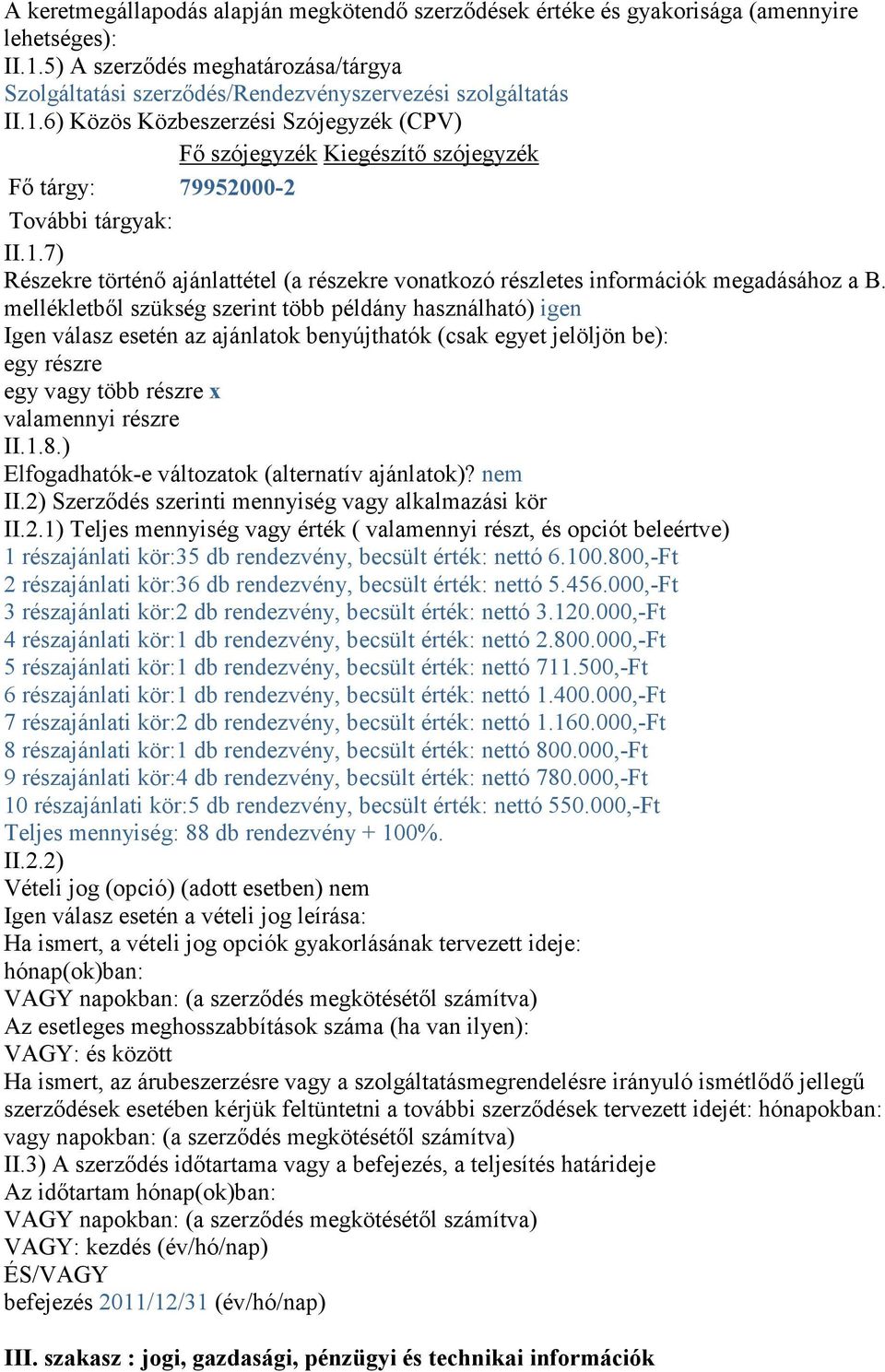 mellékletbıl szükség szerint több példány használható) igen Igen válasz esetén az ajánlatok benyújthatók (csak egyet jelöljön be): egy részre egy vagy több részre x valamennyi részre II.1.8.