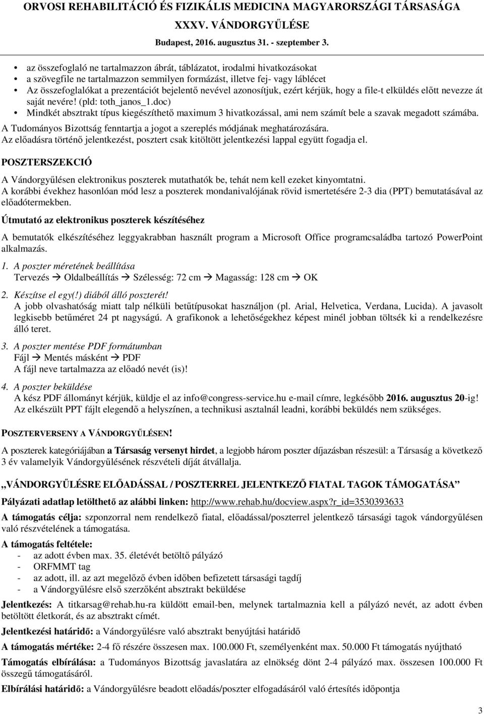 doc) Mindkét absztrakt típus kiegészíthető maximum 3 hivatkozással, ami nem számít bele a szavak megadott számába. A Tudományos Bizottság fenntartja a jogot a szereplés módjának meghatározására.