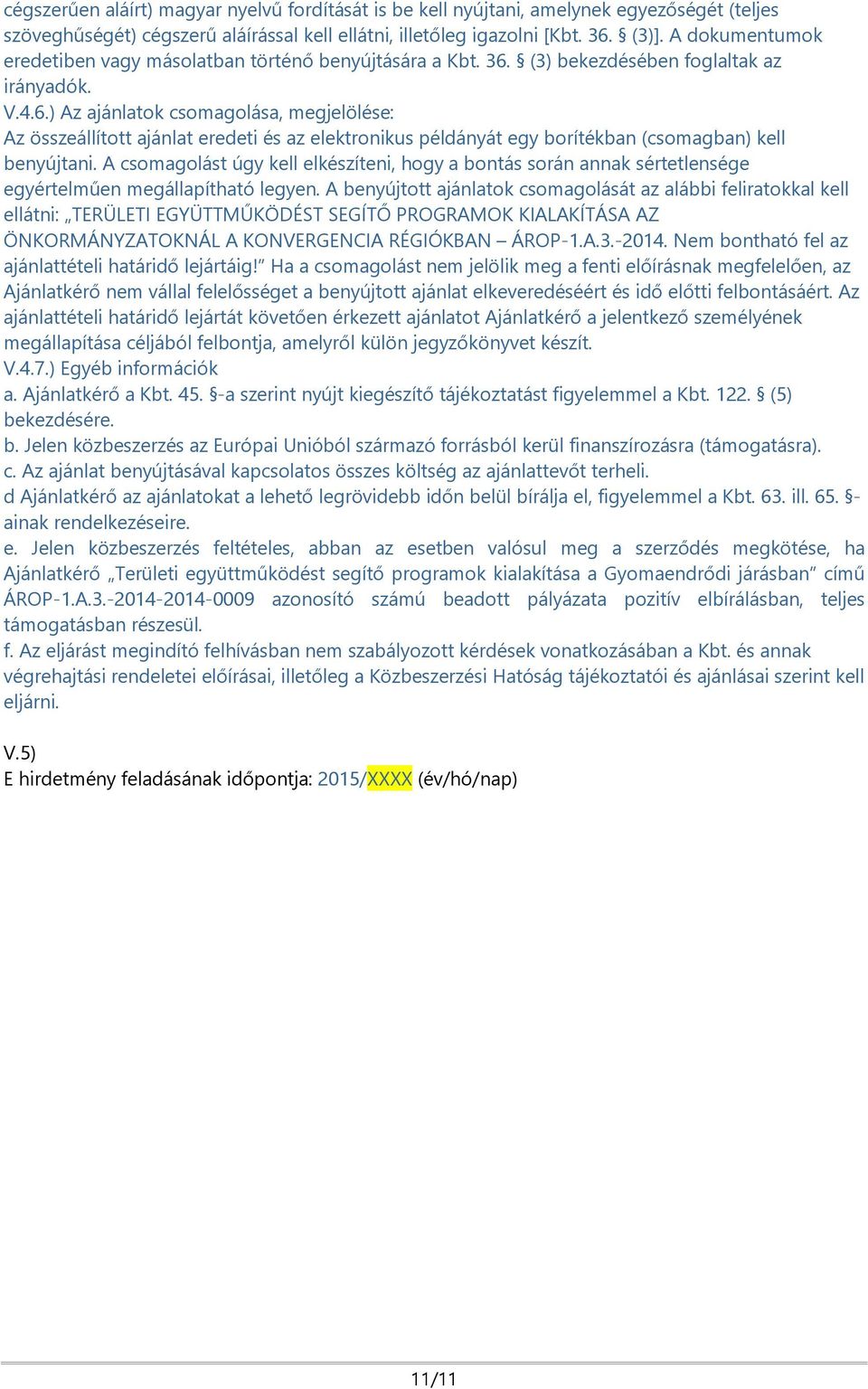 (3) bekezdésében foglaltak az irányadók. V.4.6.) Az ajánlatok csomagolása, megjelölése: Az összeállított ajánlat eredeti és az elektronikus példányát egy borítékban (csomagban) kell benyújtani.