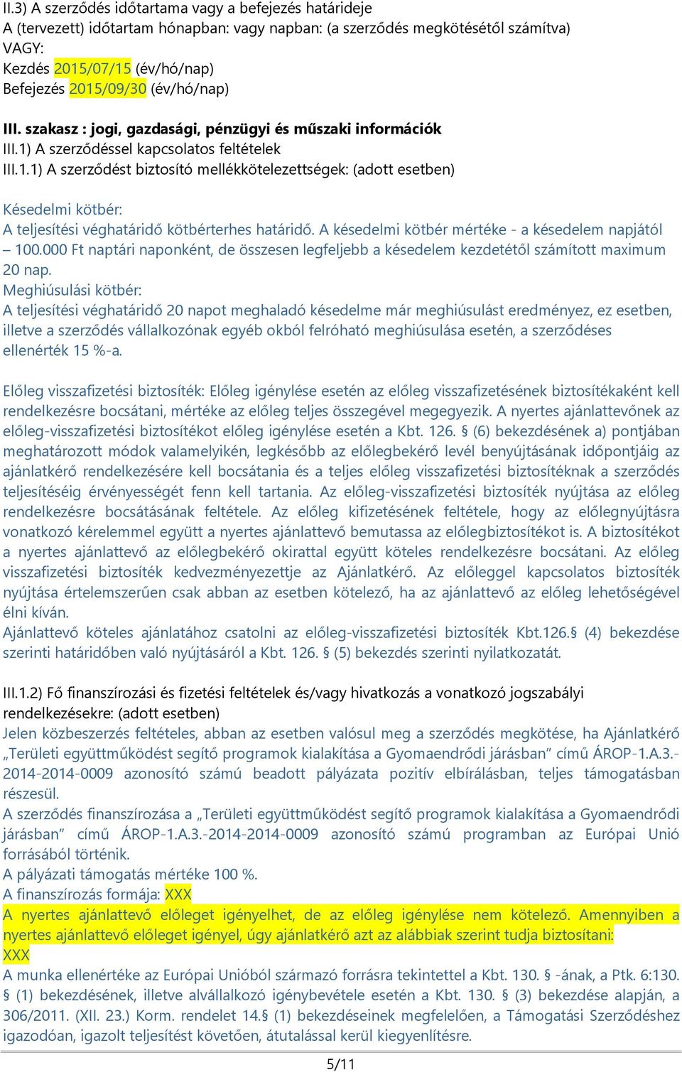 A szerződéssel kapcsolatos feltételek III.1.1) A szerződést biztosító mellékkötelezettségek: (adott esetben) Késedelmi kötbér: A teljesítési véghatáridő kötbérterhes határidő.