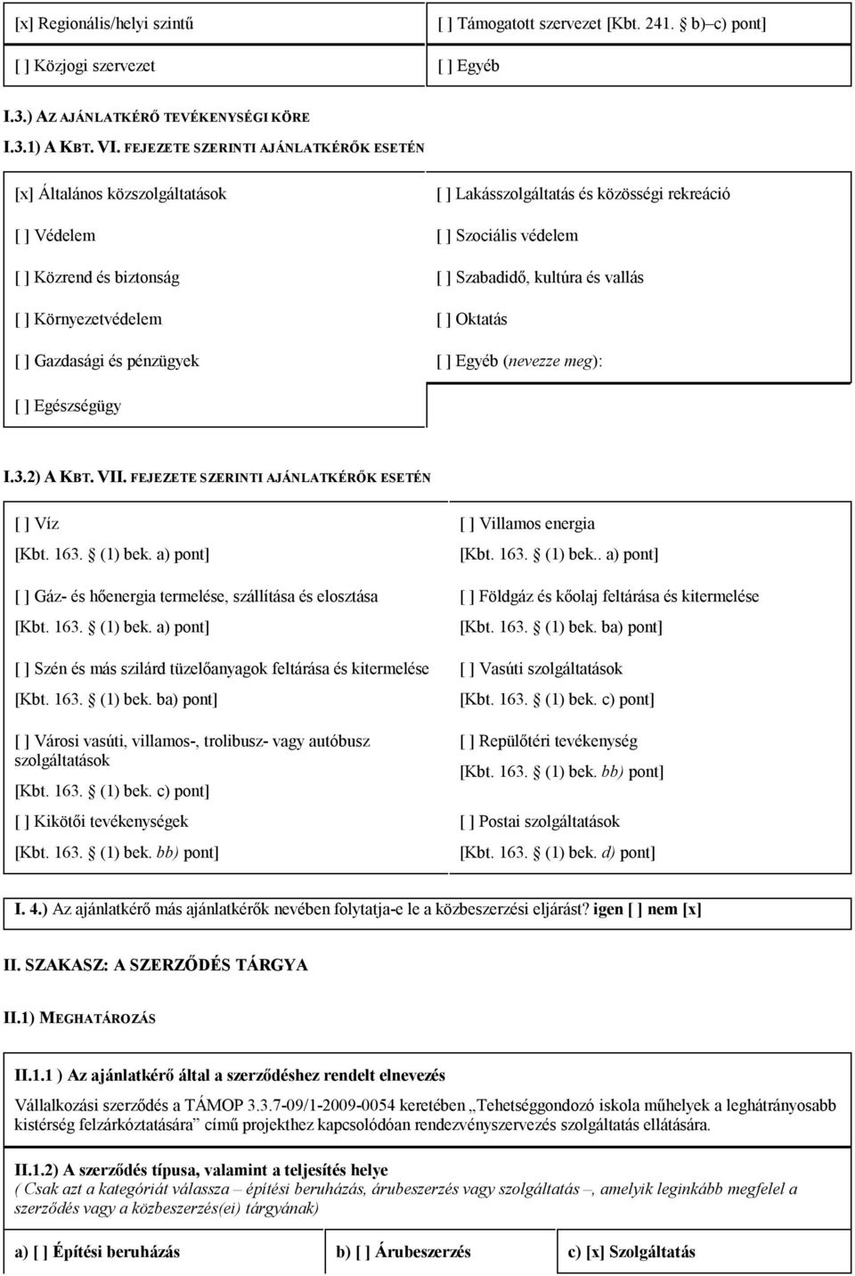 vallás [ ] Környezetvédelem [ ] Oktatás [ ] Gazdasági és pénzügyek [ ] Egyéb (nevezze meg): [ ] Egészségügy I.3.2) A KBT. VII. FEJEZETE SZERINTI AJÁNLATKÉRŐK ESETÉN [ ] Víz [Kbt. 163. (1) bek.