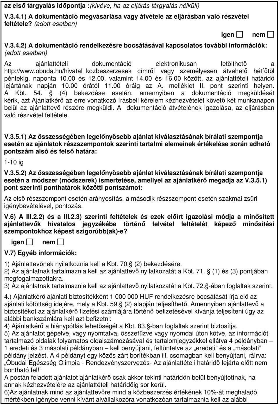 2) A dokumentáció rendelkezésre bocsátásával kapcsolatos további információk: (adott esetben) Az ajánlattételi dokumentáció elektronikusan letölthető a http://www.obuda.