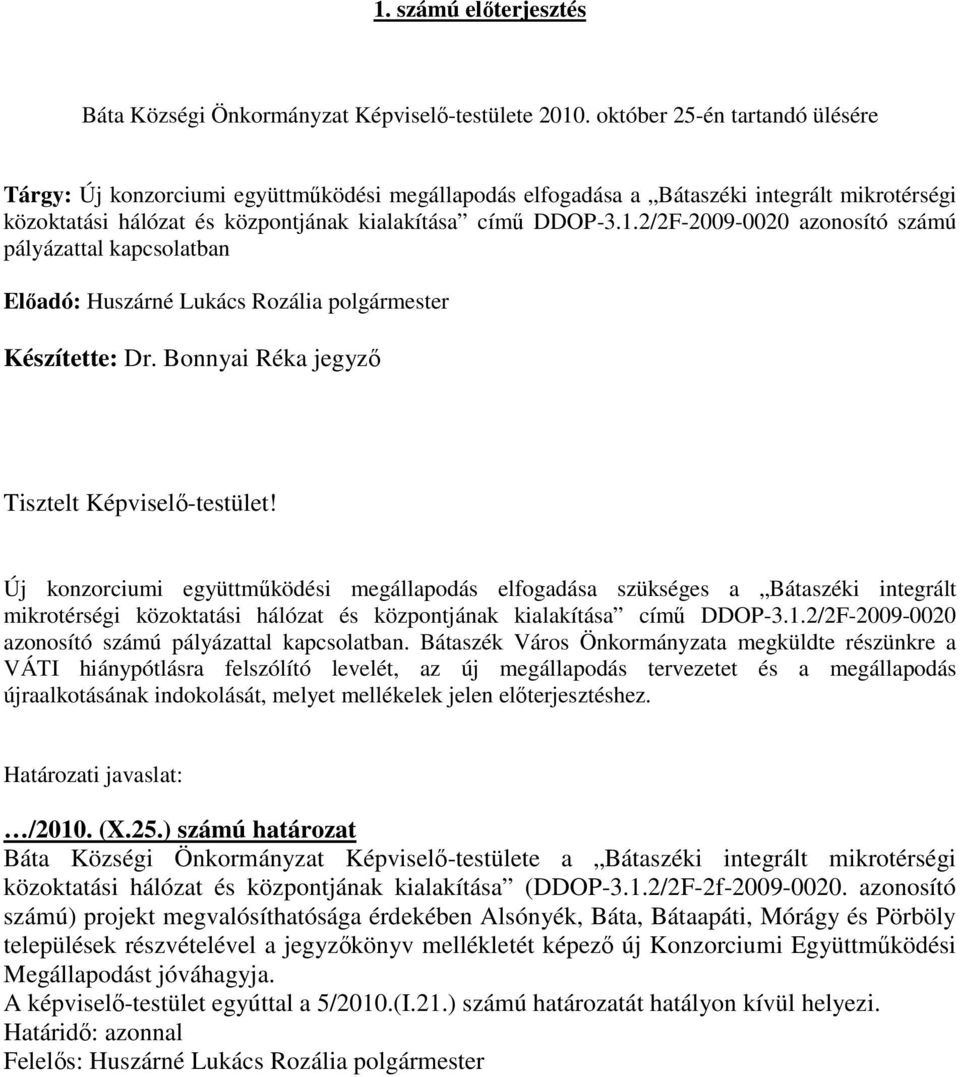 2/2F-2009-0020 azonosító számú pályázattal kapcsolatban Előadó: Huszárné Lukács Rozália polgármester Készítette: Dr. Bonnyai Réka jegyző Tisztelt Képviselő-testület!